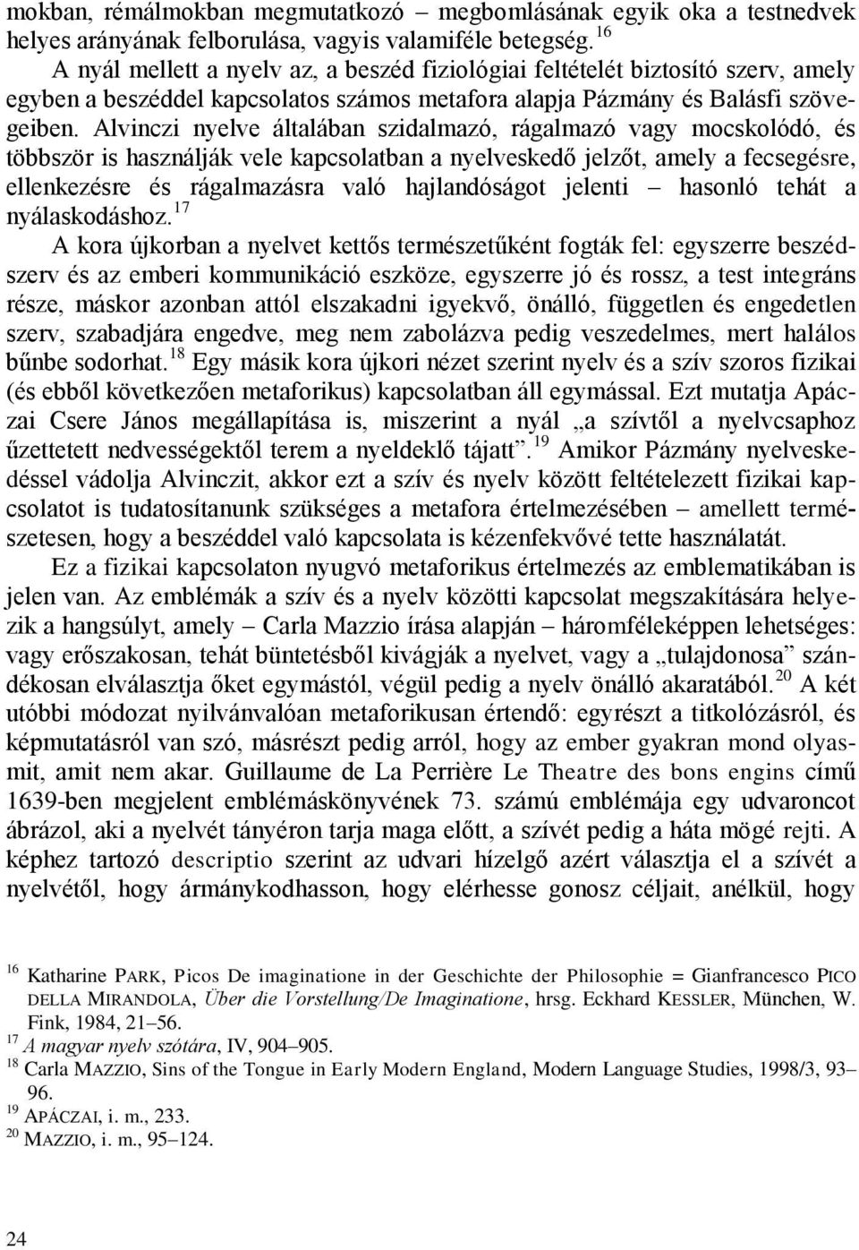 Alvinczi nyelve általában szidalmazó, rágalmazó vagy mocskolódó, és többször is használják vele kapcsolatban a nyelveskedő jelzőt, amely a fecsegésre, ellenkezésre és rágalmazásra való hajlandóságot