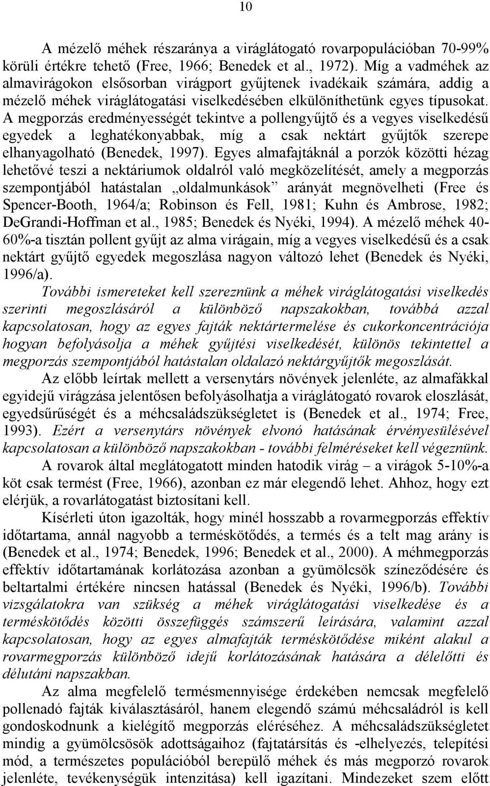 A megporzás eredményességét tekintve a pollengyűjtő és a vegyes viselkedésű egyedek a leghatékonyabbak, míg a csak nektárt gyűjtők szerepe elhanyagolható (Benedek, 1997).