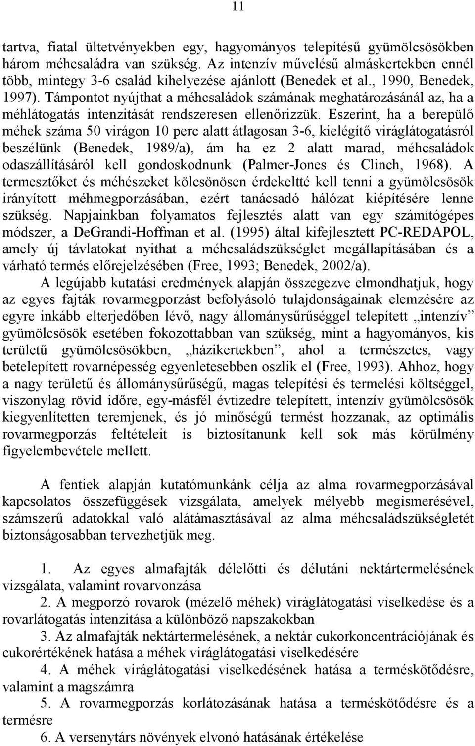 Támpontot nyújthat a méhcsaládok számának meghatározásánál az, ha a méhlátogatás intenzitását rendszeresen ellenőrizzük.