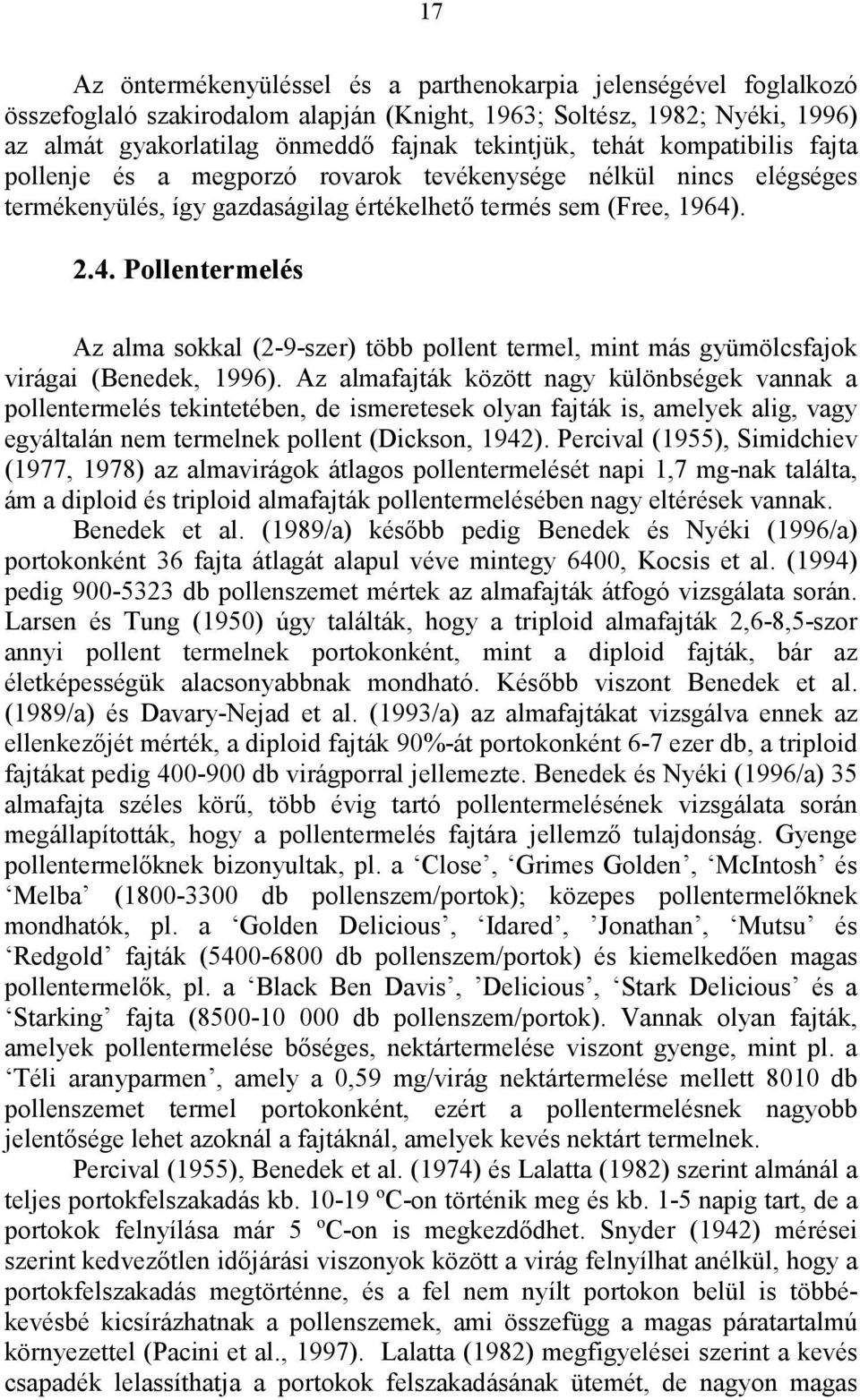 . 2.4. Pollentermelés Az alma sokkal (2-9-szer) több pollent termel, mint más gyümölcsfajok virágai (Benedek, 1996).