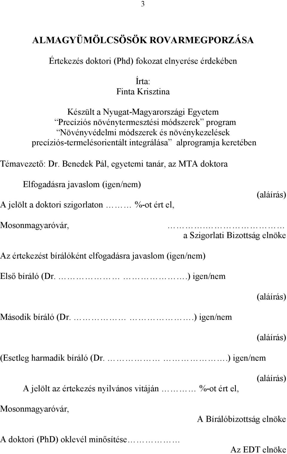 Benedek Pál, egyetemi tanár, az MTA doktora Elfogadásra javaslom (igen/nem) A jelölt a doktori szigorlaton %-ot ért el, (aláírás) Mosonmagyaróvár,.