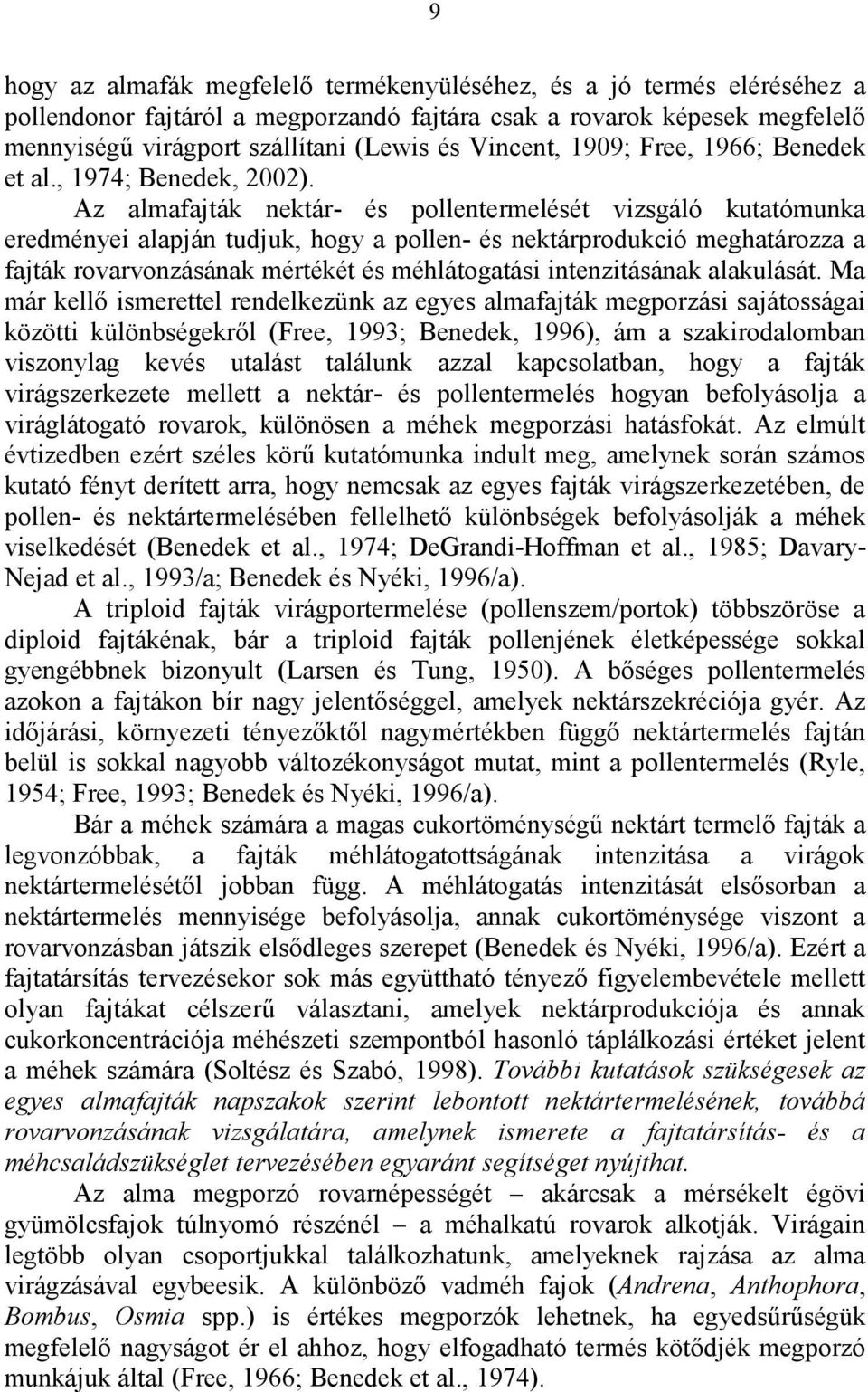 Az almafajták nektár- és pollentermelését vizsgáló kutatómunka eredményei alapján tudjuk, hogy a pollen- és nektárprodukció meghatározza a fajták rovarvonzásának mértékét és méhlátogatási