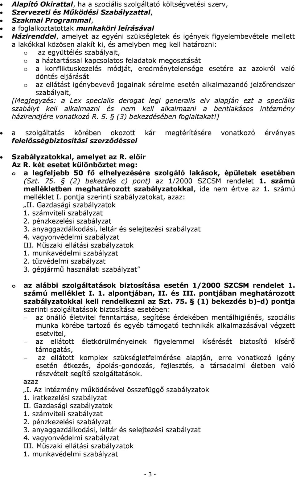 konfliktuskezelés módját, eredménytelensége esetére az azokról való döntés eljárását o az ellátást igénybevevő jogainak sérelme esetén alkalmazandó jelzőrendszer szabályait, [Megjegyzés: a Lex