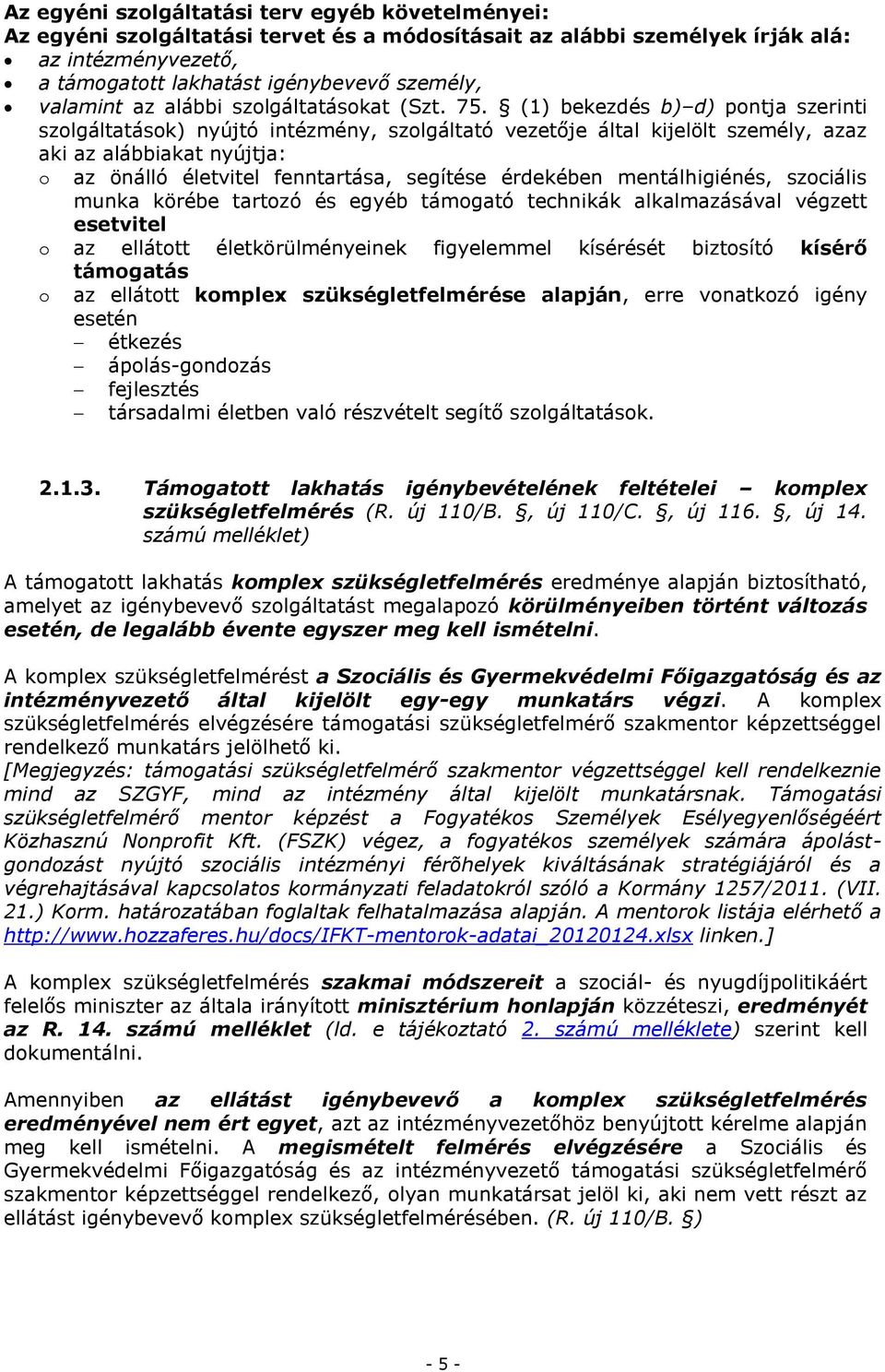 (1) bekezdés b) d) pontja szerinti szolgáltatások) nyújtó intézmény, szolgáltató vezetője által kijelölt személy, azaz aki az alábbiakat nyújtja: o az önálló életvitel fenntartása, segítése érdekében