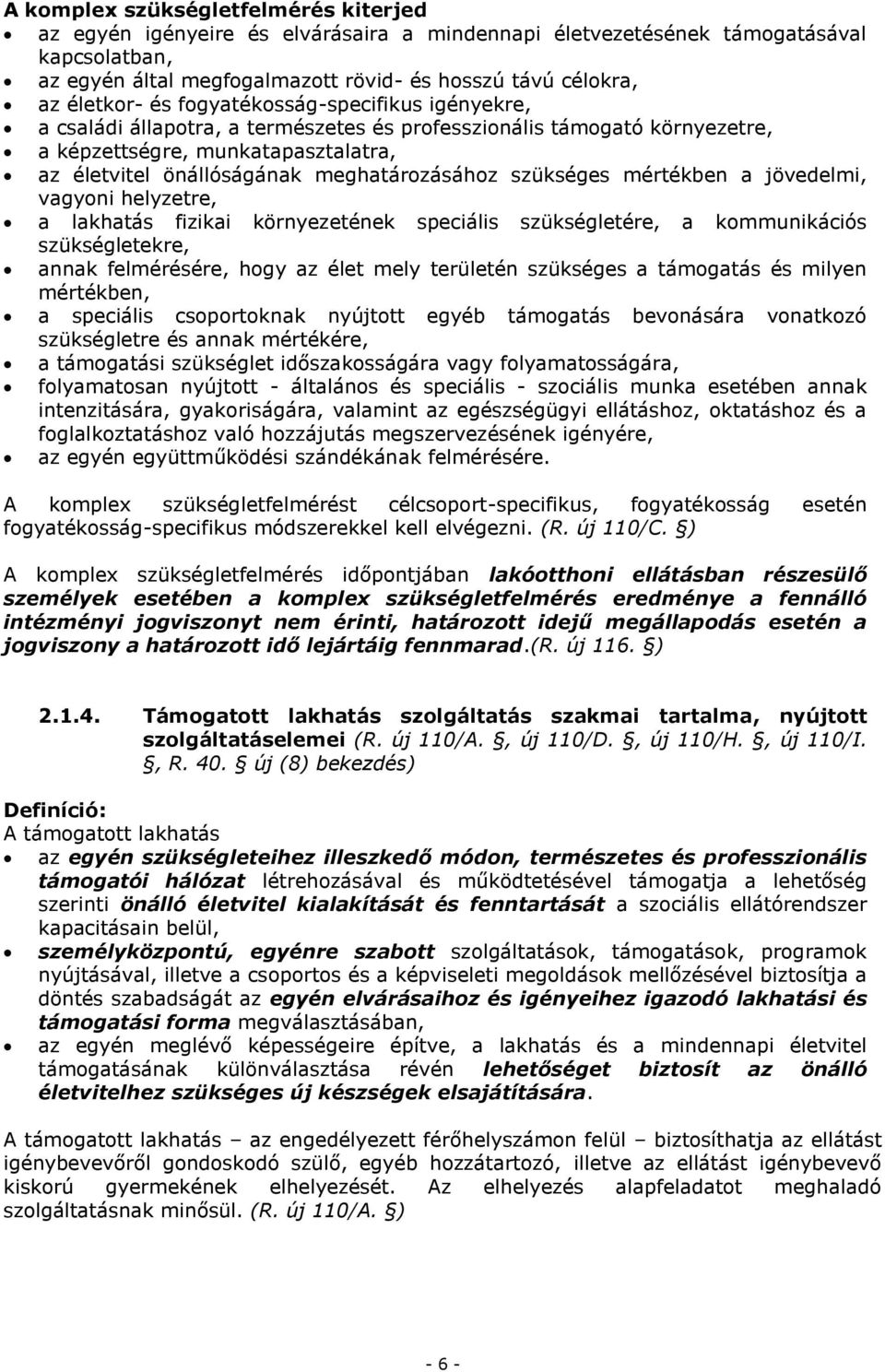 meghatározásához szükséges mértékben a jövedelmi, vagyoni helyzetre, a lakhatás fizikai környezetének speciális szükségletére, a kommunikációs szükségletekre, annak felmérésére, hogy az élet mely