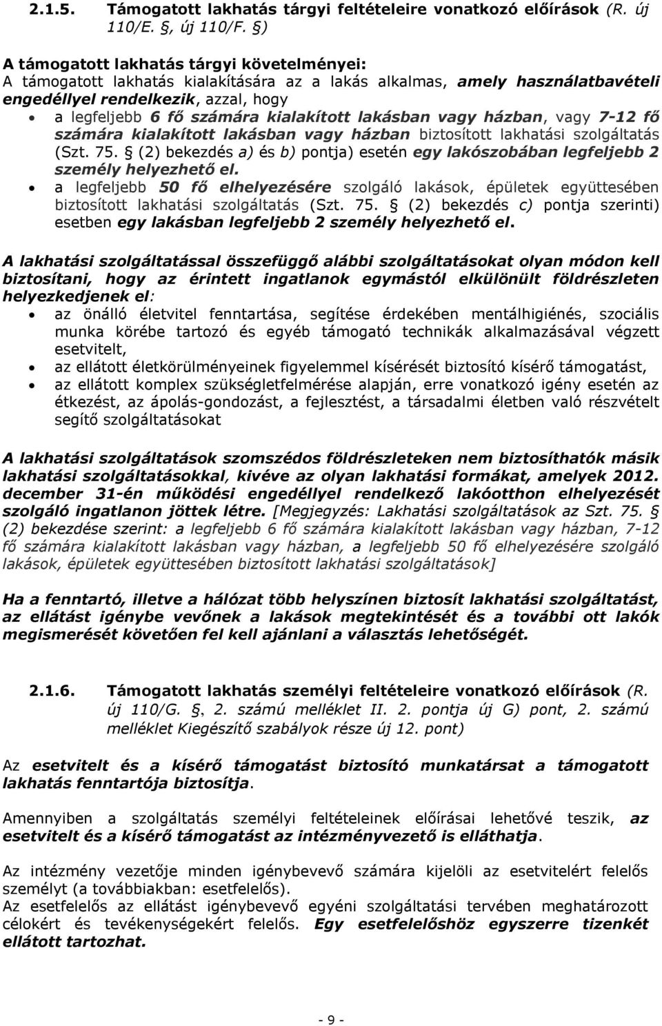 kialakított lakásban vagy házban, vagy 7-12 fő számára kialakított lakásban vagy házban biztosított lakhatási szolgáltatás (Szt. 75.