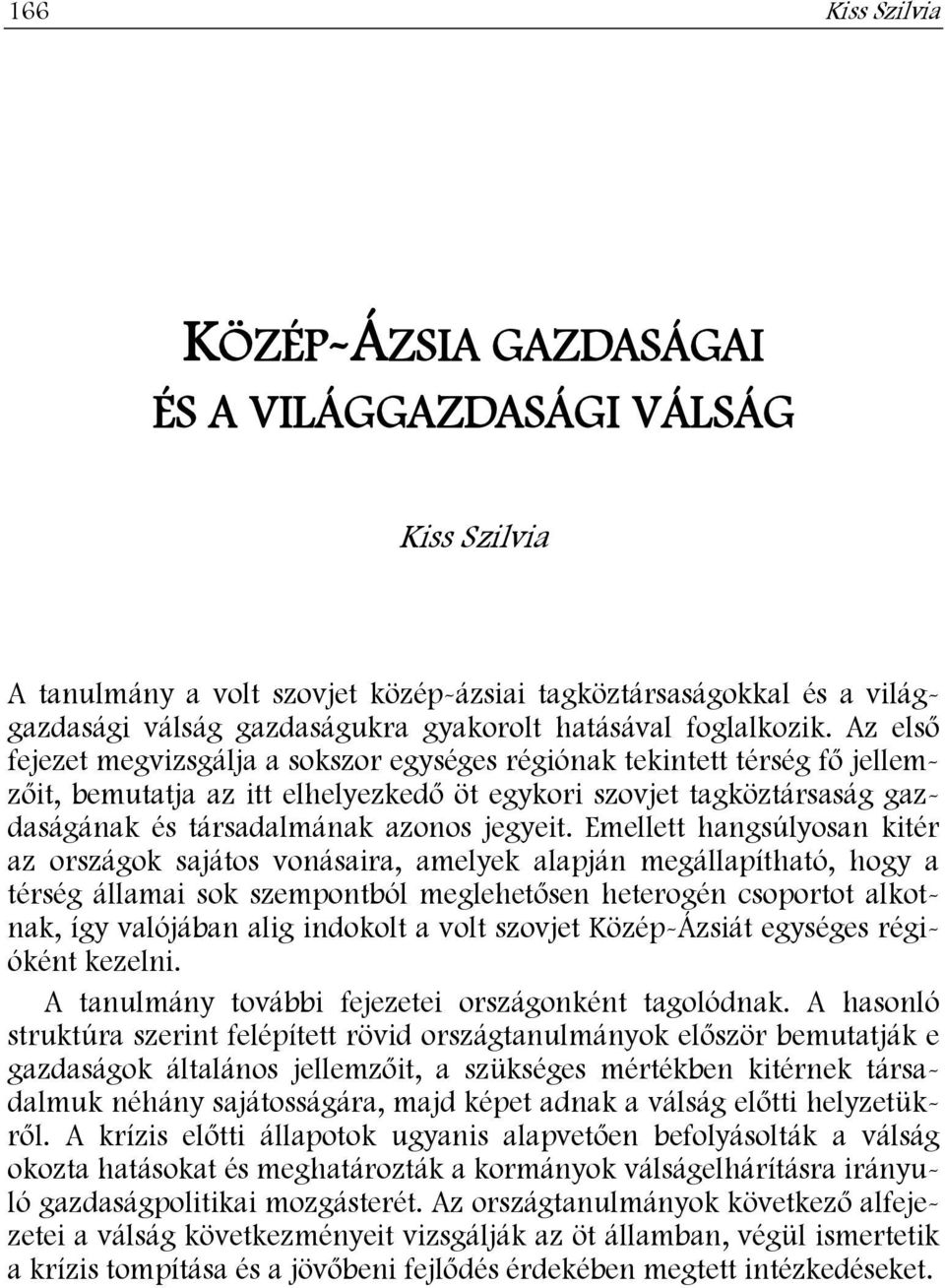 Az első fejezet megvizsgálja a sokszor egységes régiónak tekintett térség fő jellemzőit, bemutatja az itt elhelyezkedő öt egykori szovjet tagköztársaság gazdaságának és társadalmának azonos jegyeit.