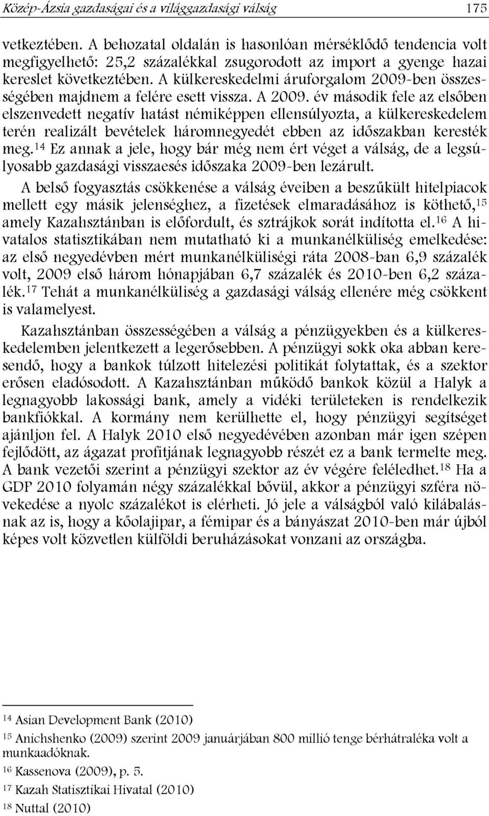 A külkereskedelmi áruforgalom 2009-ben összességében majdnem a felére esett vissza. A 2009.