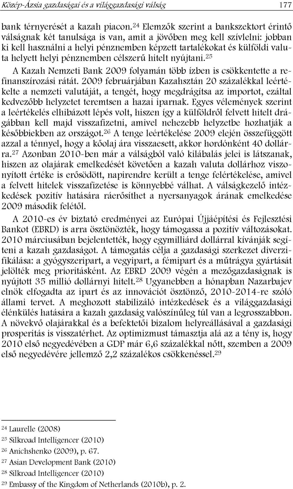 helyi pénznemben célszerű hitelt nyújtani. 25 A Kazah Nemzeti Bank 2009 folyamán több ízben is csökkentette a refinanszírozási rátát.