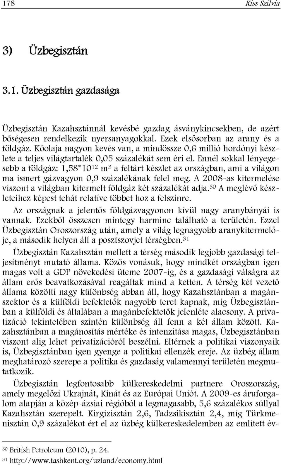 Ennél sokkal lényegesebb a földgáz: 1,58*10 12 m 3 a feltárt készlet az országban, ami a világon ma ismert gázvagyon 0,9 százalékának felel meg.