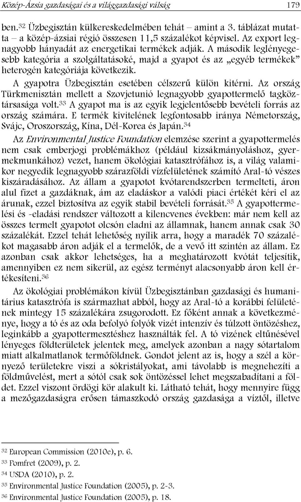 A gyapotra Üzbegisztán esetében célszerű külön kitérni. Az ország Türkmenisztán mellett a Szovjetunió legnagyobb gyapottermelő tagköztársasága volt.