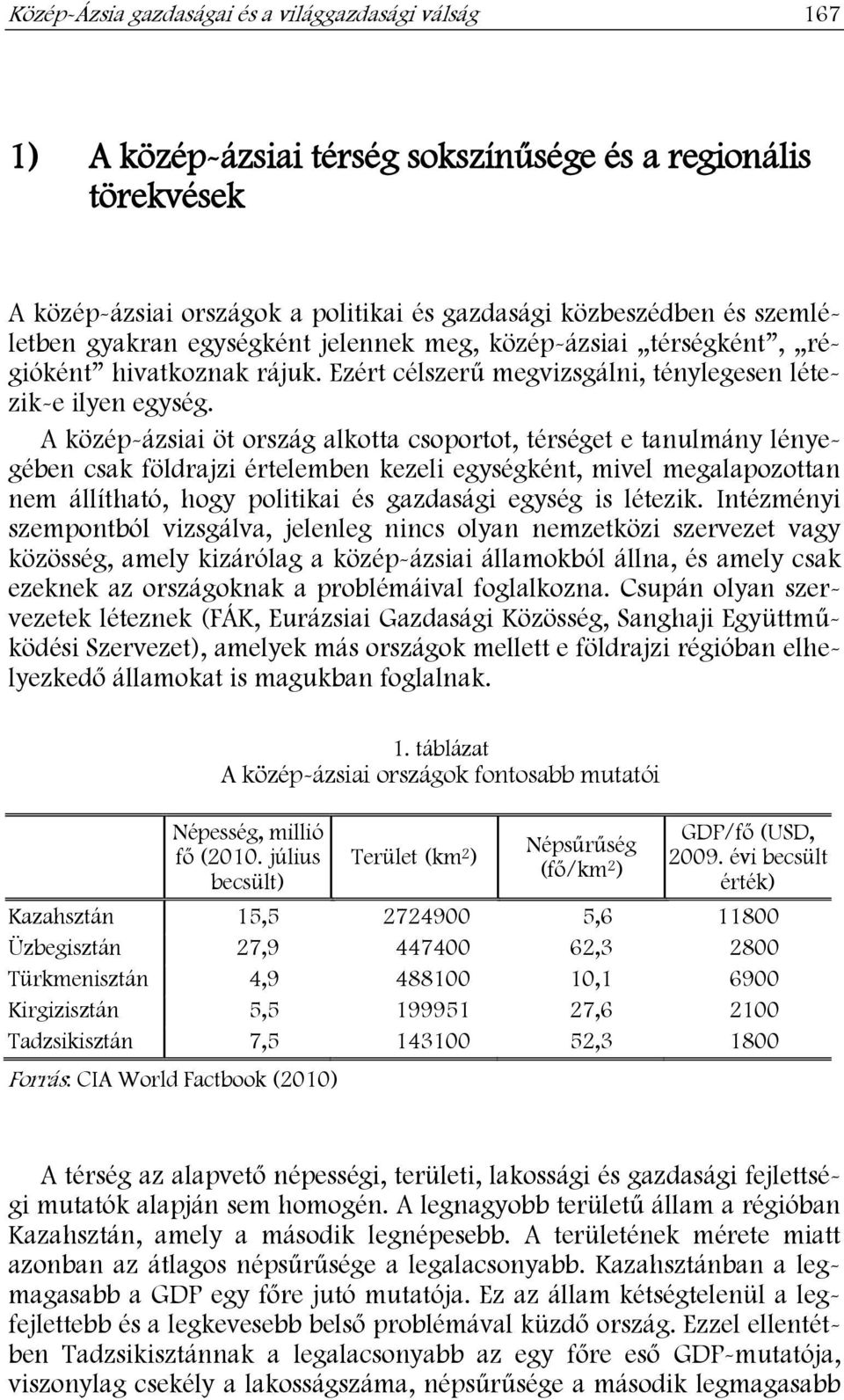 A közép-ázsiai öt ország alkotta csoportot, térséget e tanulmány lényegében csak földrajzi értelemben kezeli egységként, mivel megalapozottan nem állítható, hogy politikai és gazdasági egység is