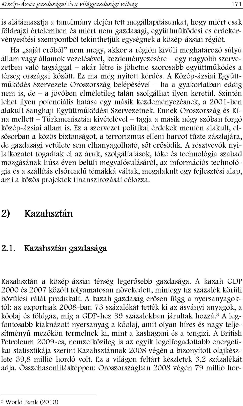 Ha saját erőből nem megy, akkor a régión kívüli meghatározó súlyú állam vagy államok vezetésével, kezdeményezésére egy nagyobb szervezetben való tagsággal akár létre is jöhetne szorosabb