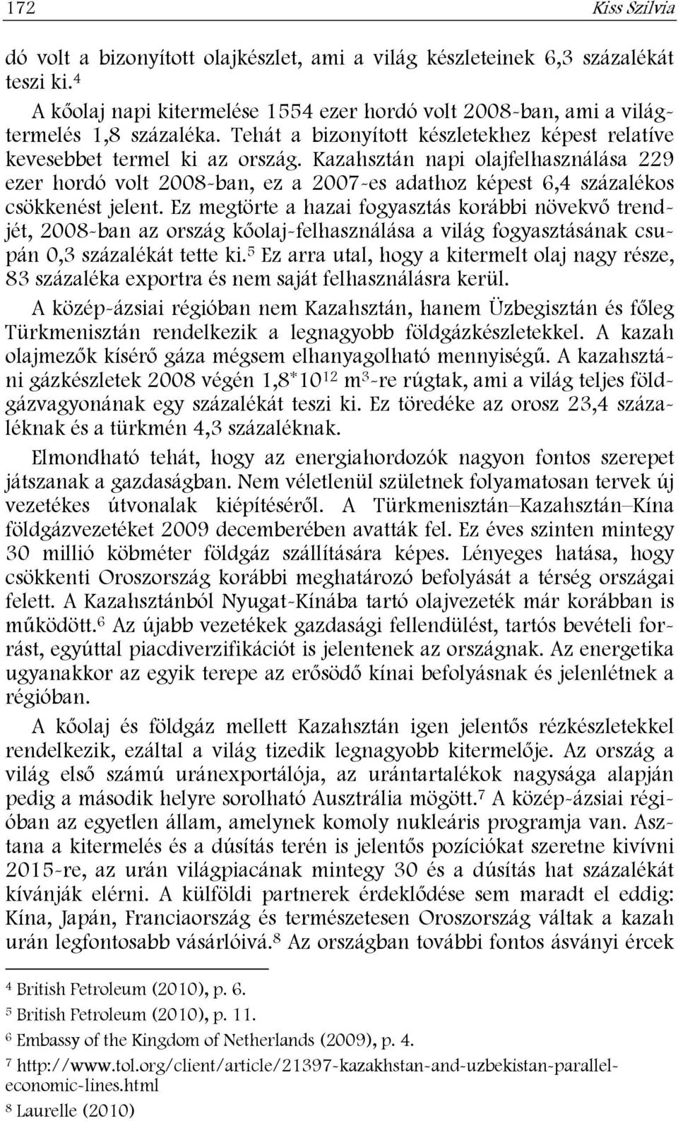 Kazahsztán napi olajfelhasználása 229 ezer hordó volt 2008-ban, ez a 2007-es adathoz képest 6,4 százalékos csökkenést jelent.