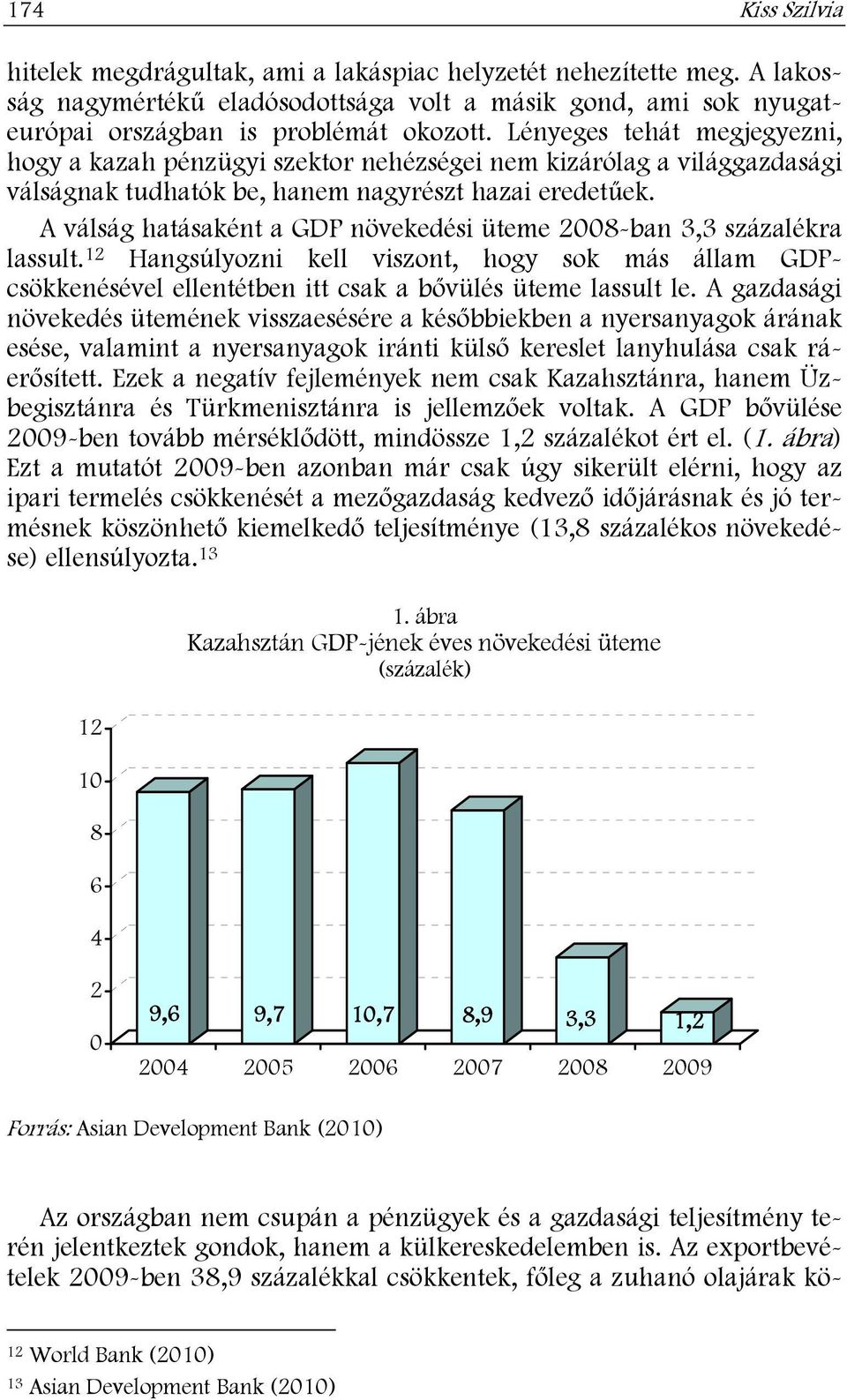 A válság hatásaként a GDP növekedési üteme 2008-ban 3,3 százalékra lassult. 12 Hangsúlyozni kell viszont, hogy sok más állam GDPcsökkenésével ellentétben itt csak a bővülés üteme lassult le.