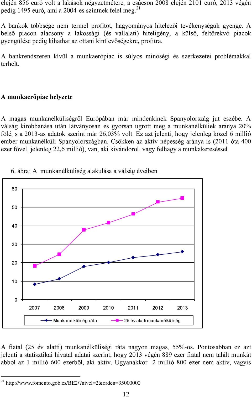 A belső piacon alacsony a lakossági (és vállalati) hiteligény, a külső, feltörekvő piacok gyengülése pedig kihathat az ottani kintlevőségekre, profitra.