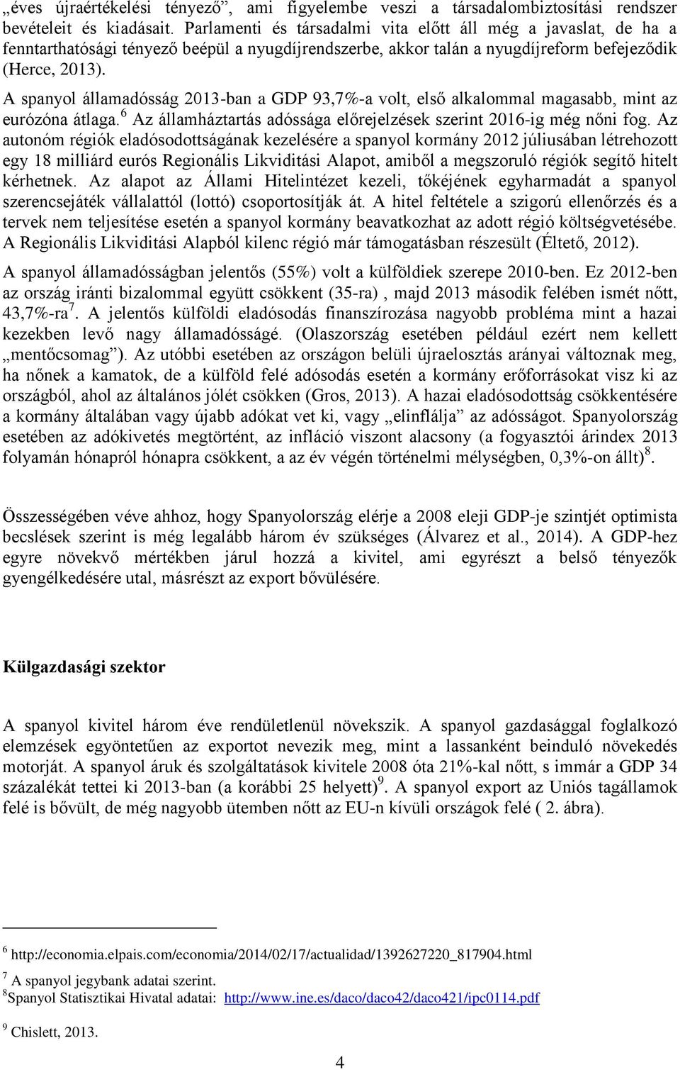 A spanyol államadósság 2013-ban a GDP 93,7%-a volt, első alkalommal magasabb, mint az eurózóna átlaga. 6 Az államháztartás adóssága előrejelzések szerint 2016-ig még nőni fog.