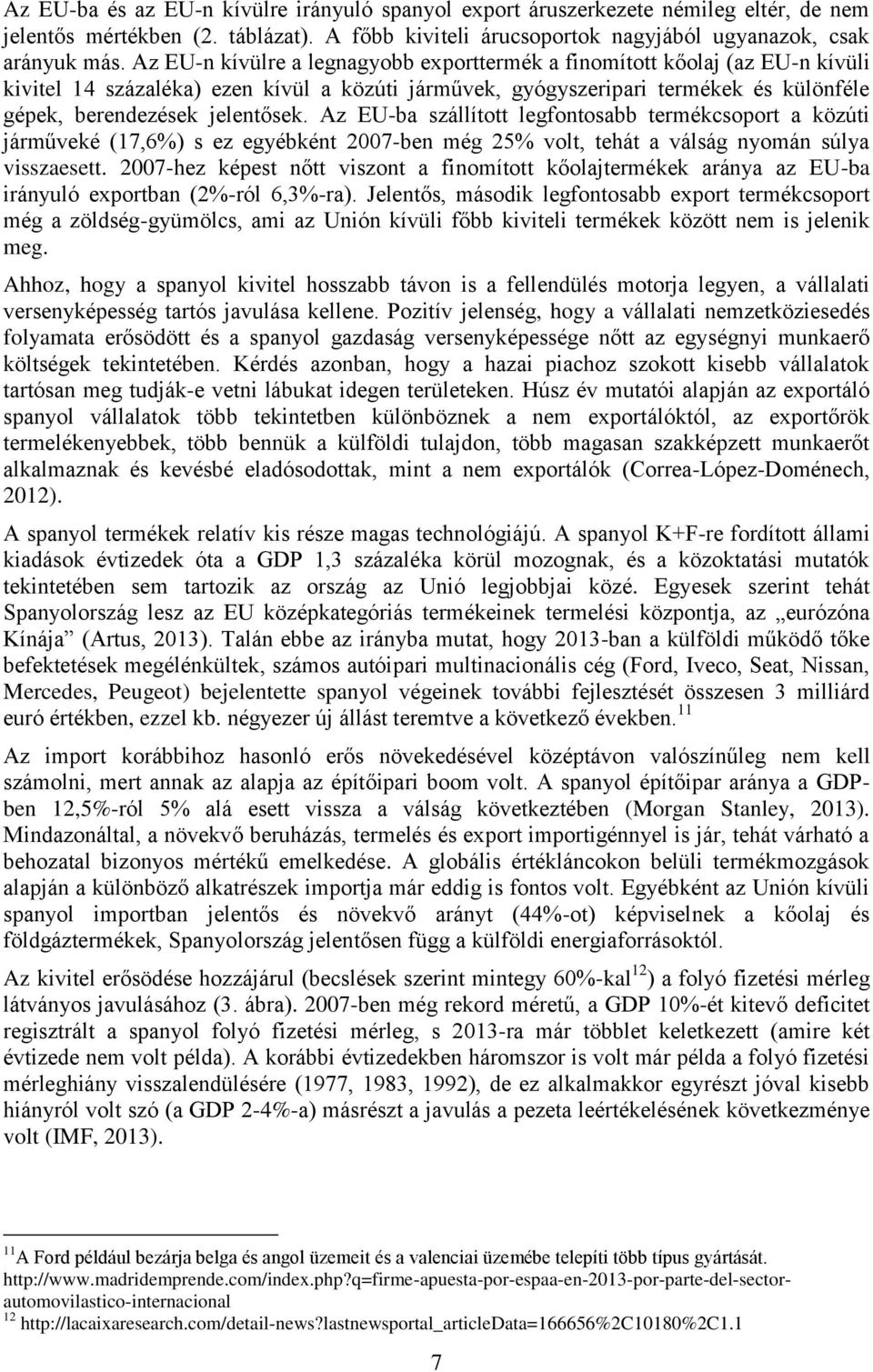 Az EU-ba szállított legfontosabb termékcsoport a közúti járműveké (17,6%) s ez egyébként 2007-ben még 25% volt, tehát a válság nyomán súlya visszaesett.