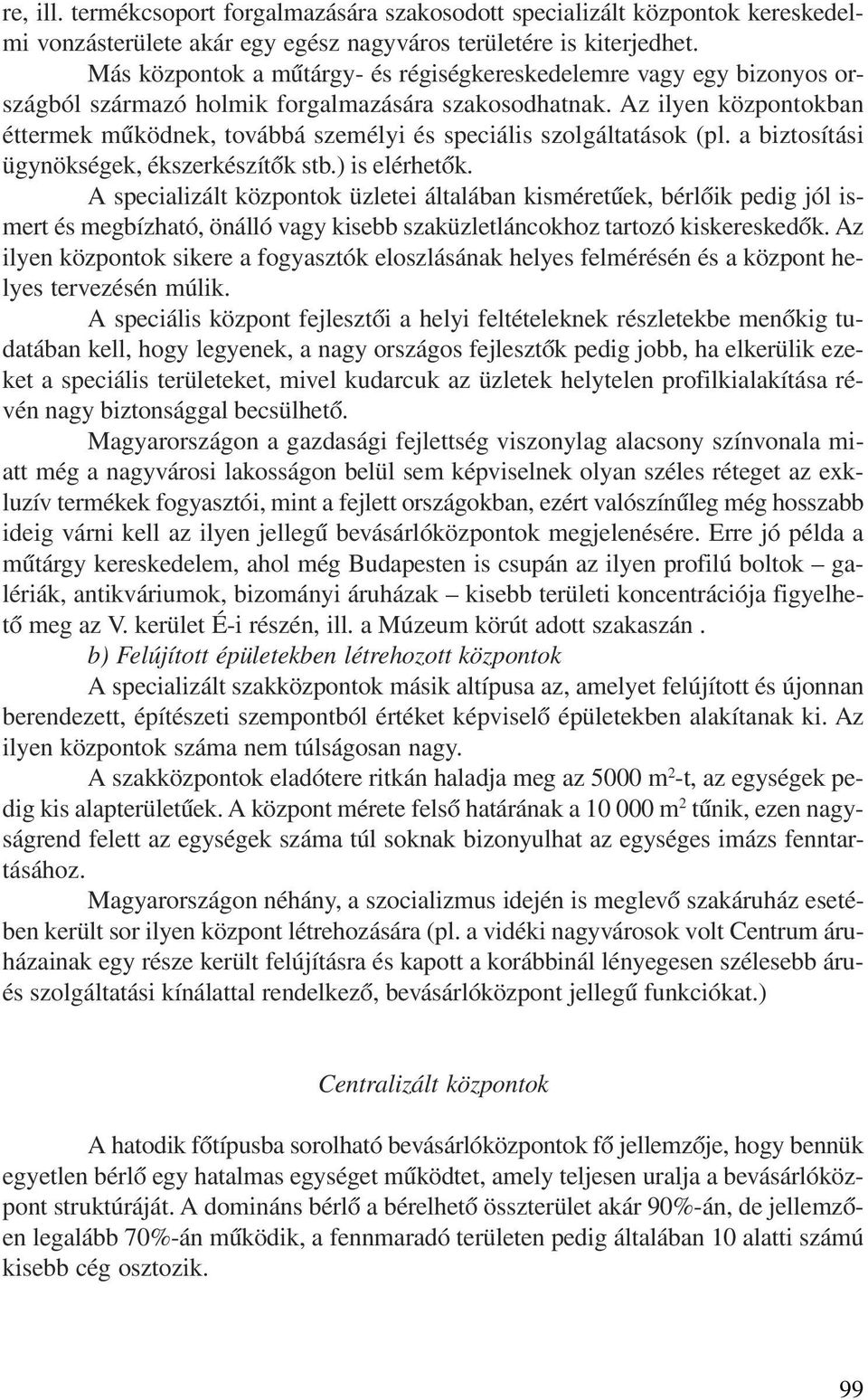 Az ilyen központokban éttermek mûködnek, továbbá személyi és speciális szolgáltatások (pl. a biztosítási ügynökségek, ékszerkészítõk stb.) is elérhetõk.