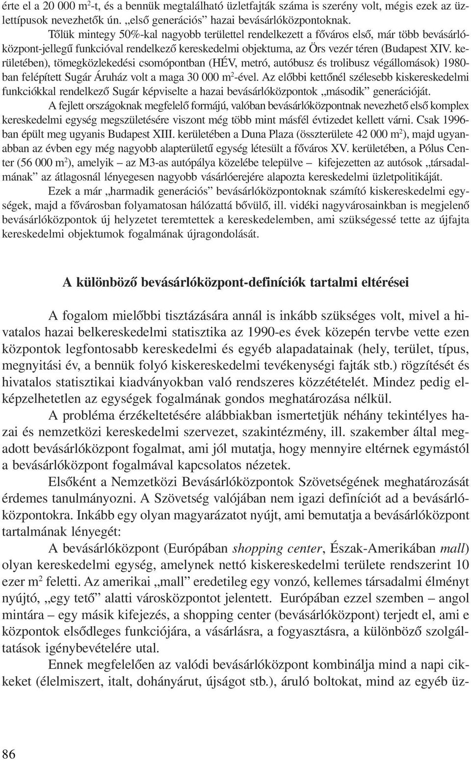 kerületében), tömegközlekedési csomópontban (HÉV, metró, autóbusz és trolibusz végállomások) 1980- ban felépített Sugár Áruház volt a maga 30 000 m 2 -ével.