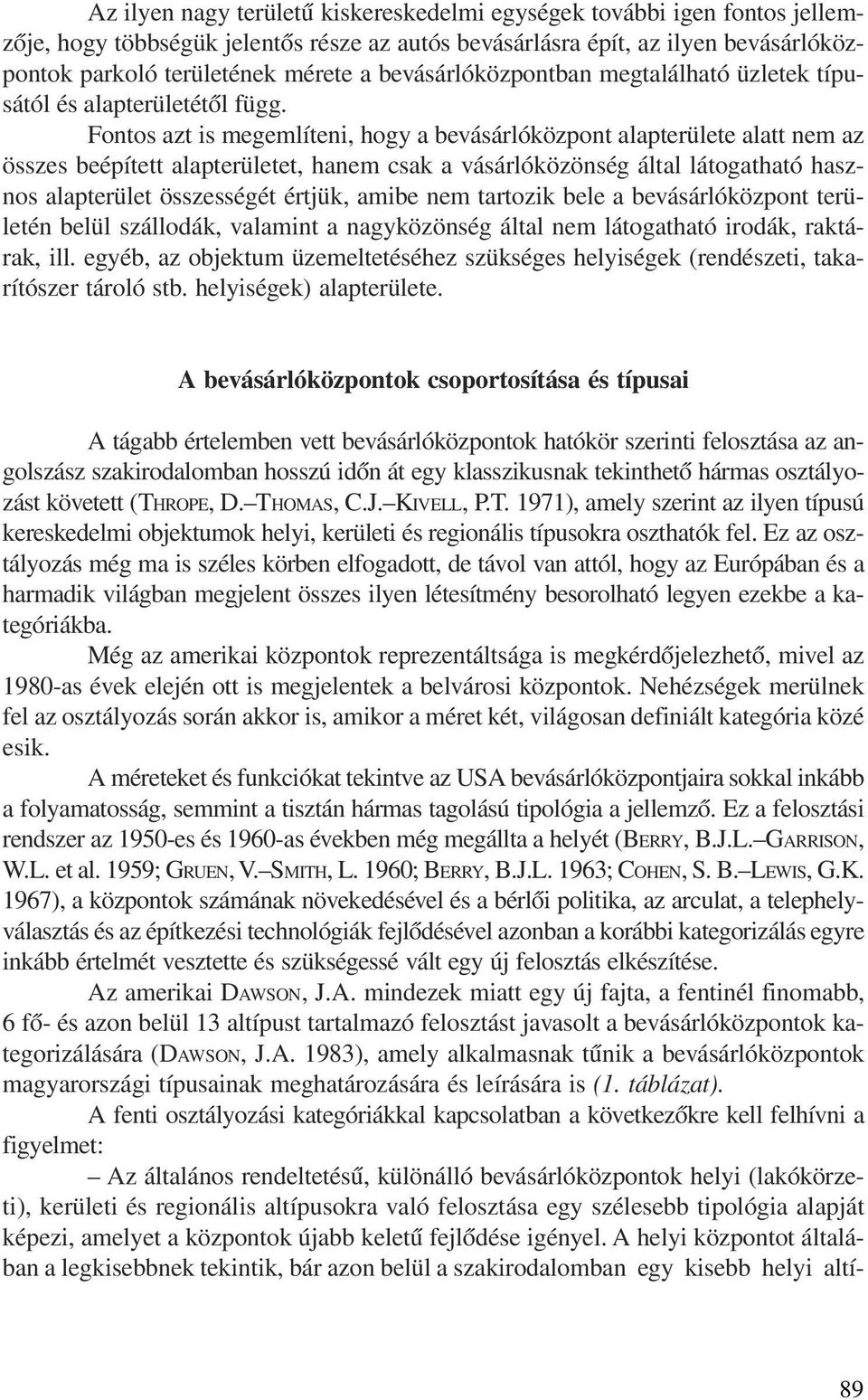 Fontos azt is megemlíteni, hogy a bevásárlóközpont alapterülete alatt nem az összes beépített alapterületet, hanem csak a vásárlóközönség által látogatható hasznos alapterület összességét értjük,