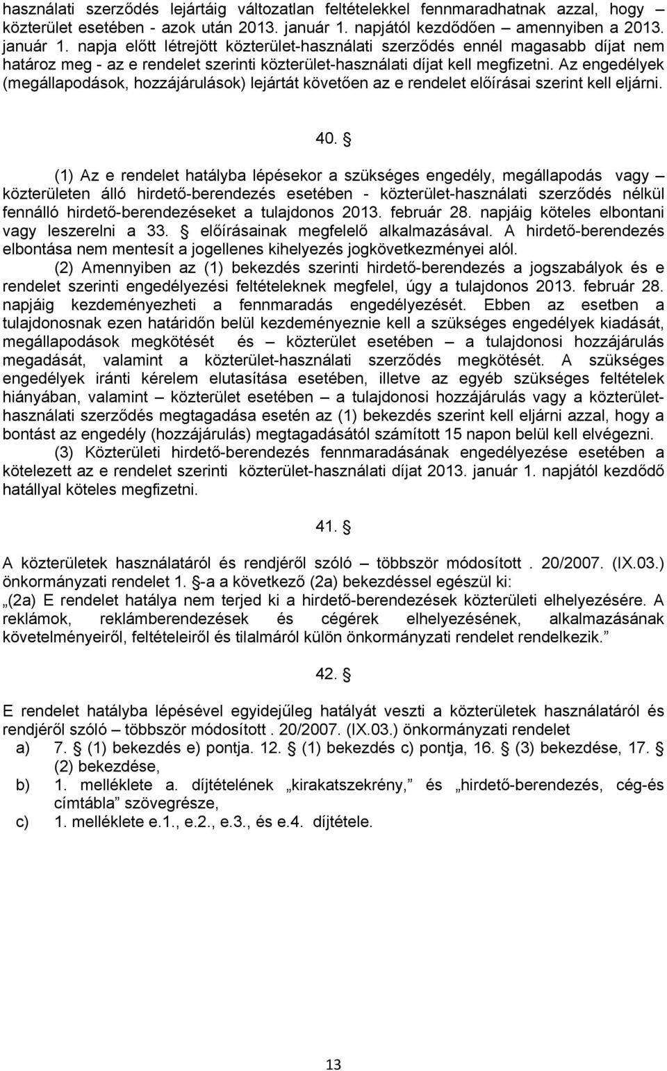 napja előtt létrejött közterület-használati szerződés ennél magasabb díjat nem határoz meg - az e rendelet szerinti közterület-használati díjat kell megfizetni.