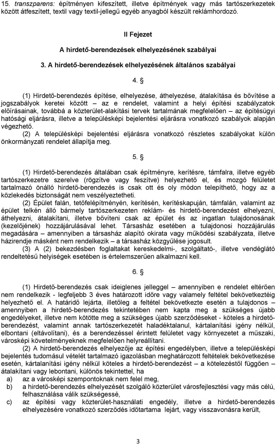 (1) Hirdető-berendezés építése, elhelyezése, áthelyezése, átalakítása és bővítése a jogszabályok keretei között az e rendelet, valamint a helyi építési szabályzatok előírásainak, továbbá a