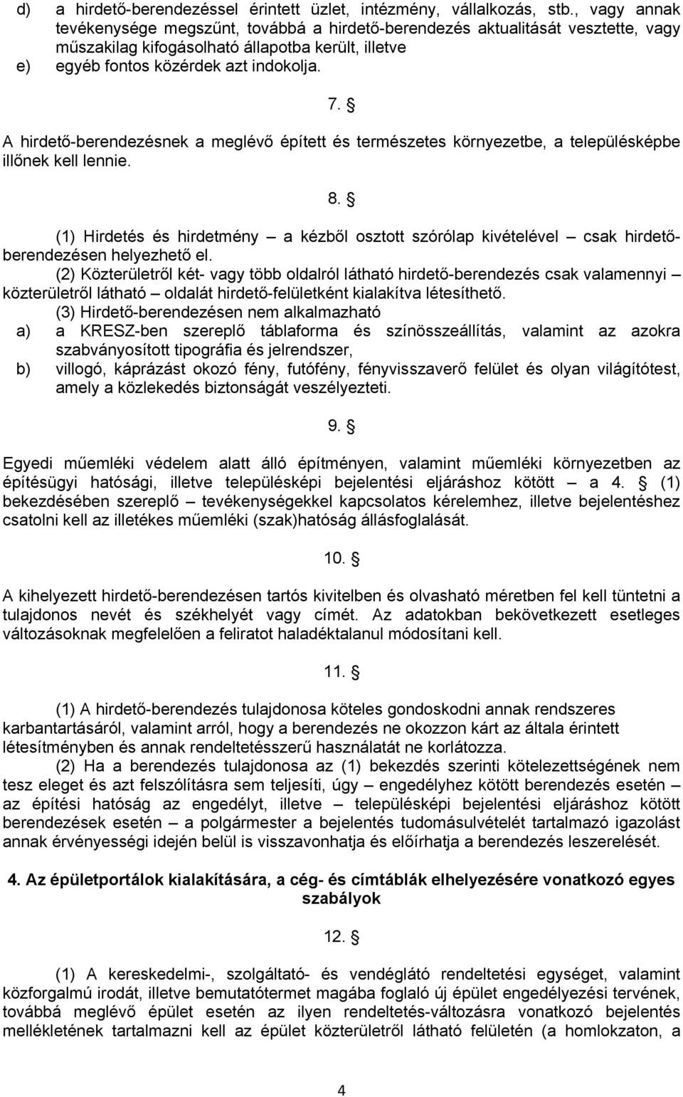 A hirdető-berendezésnek a meglévő épített és természetes környezetbe, a településképbe illőnek kell lennie. 8.