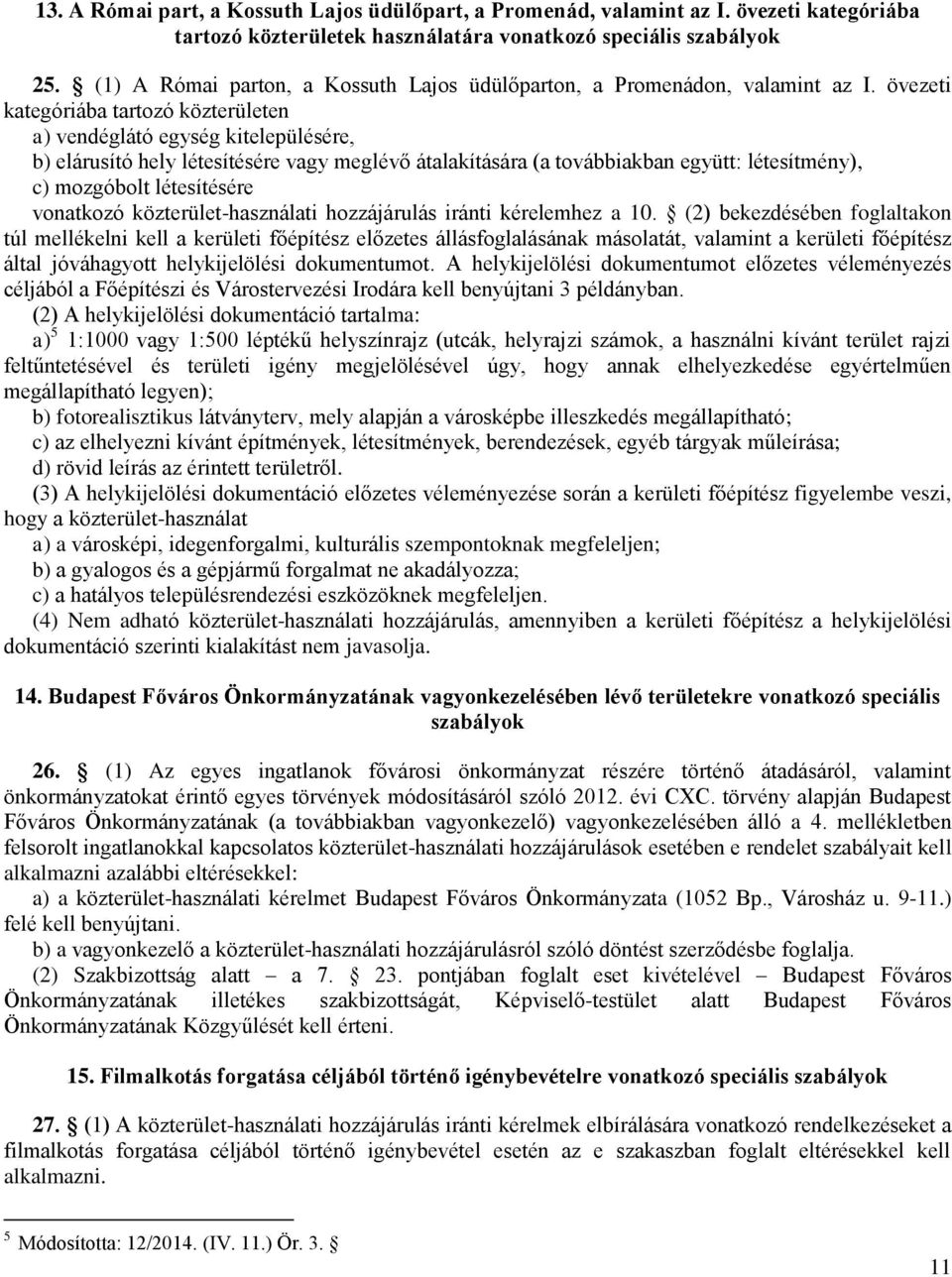 övezeti kategóriába tartozó közterületen a) vendéglátó egység kitelepülésére, b) elárusító hely létesítésére vagy meglévő átalakítására (a továbbiakban együtt: létesítmény), c) mozgóbolt létesítésére