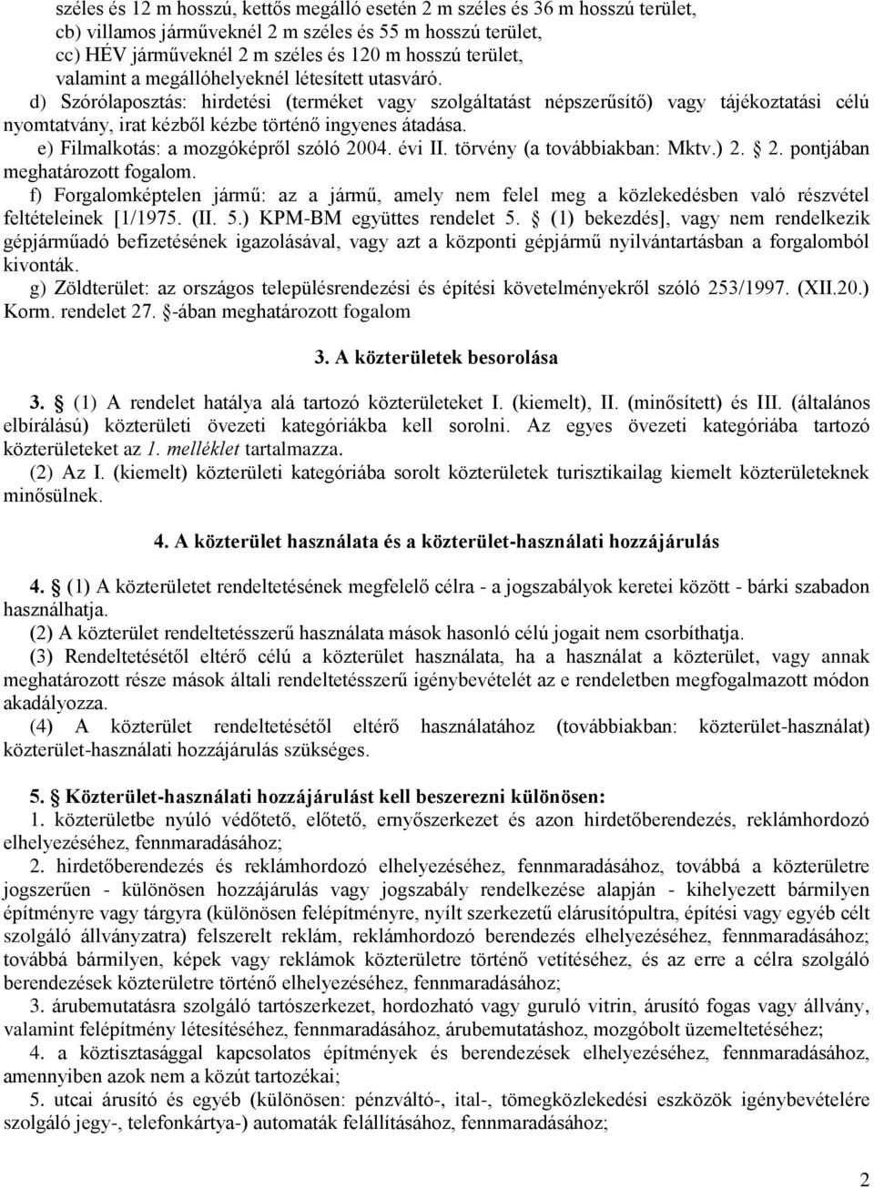 d) Szórólaposztás: hirdetési (terméket vagy szolgáltatást népszerűsítő) vagy tájékoztatási célú nyomtatvány, irat kézből kézbe történő ingyenes átadása. e) Filmalkotás: a mozgóképről szóló 2004.