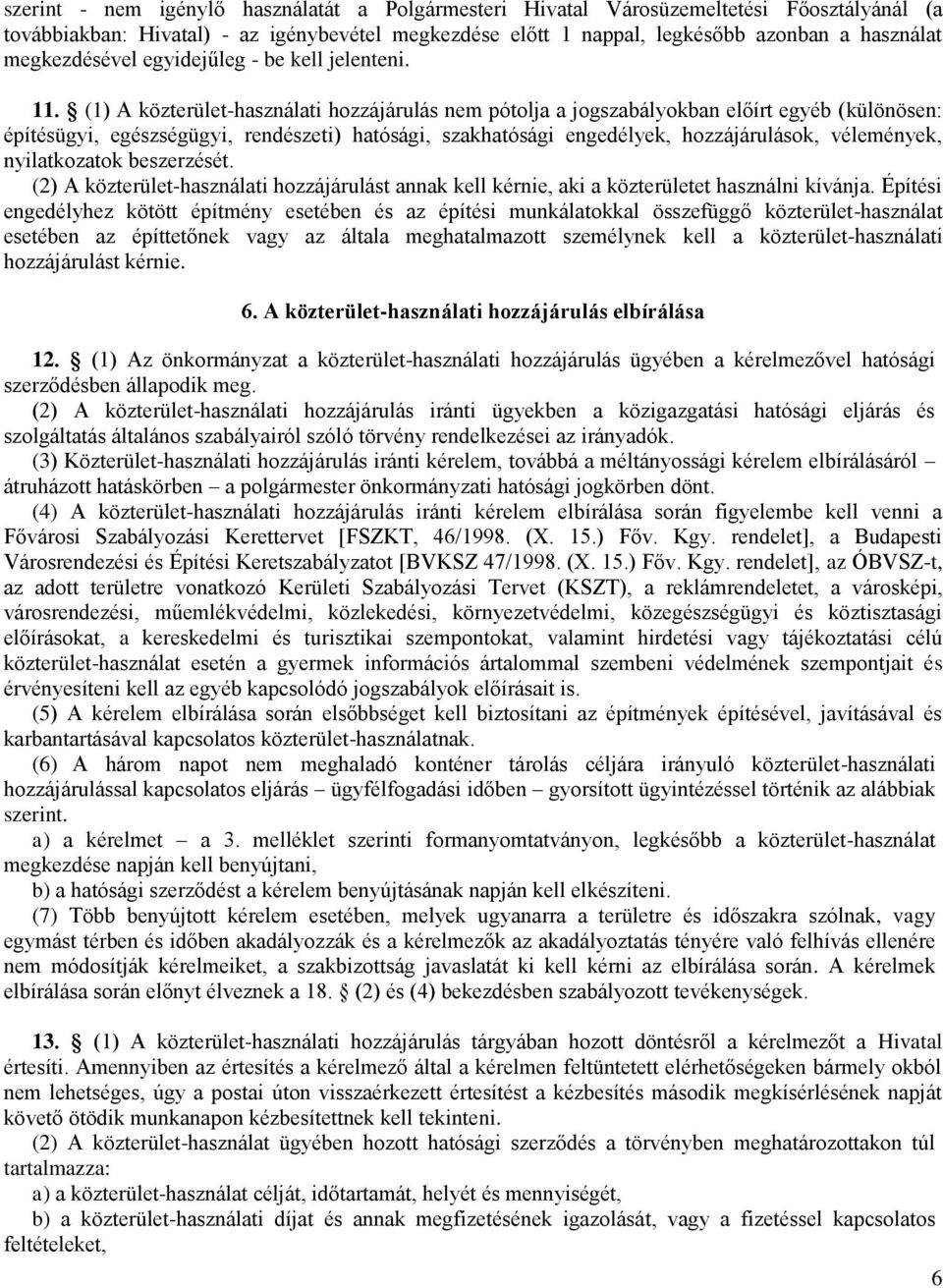 (1) A közterület-használati hozzájárulás nem pótolja a jogszabályokban előírt egyéb (különösen: építésügyi, egészségügyi, rendészeti) hatósági, szakhatósági engedélyek, hozzájárulások, vélemények,