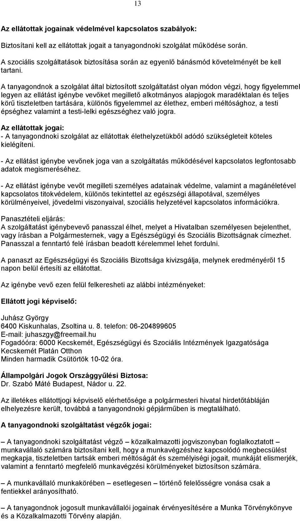 A tanyagondnok a szolgálat által biztosított szolgáltatást olyan módon végzi, hogy figyelemmel legyen az ellátást igénybe vevőket megillető alkotmányos alapjogok maradéktalan és teljes körű