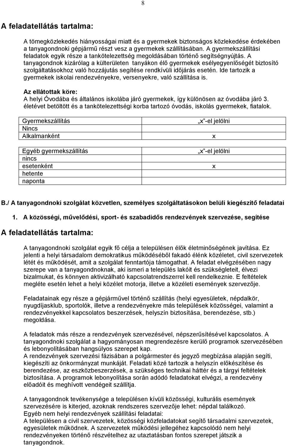 A tanyagondnok kizárólag a külterületen tanyákon élő gyermekek esélyegyenlőségét biztosító szolgáltatásokhoz való hozzájutás segítése rendkívüli időjárás esetén.