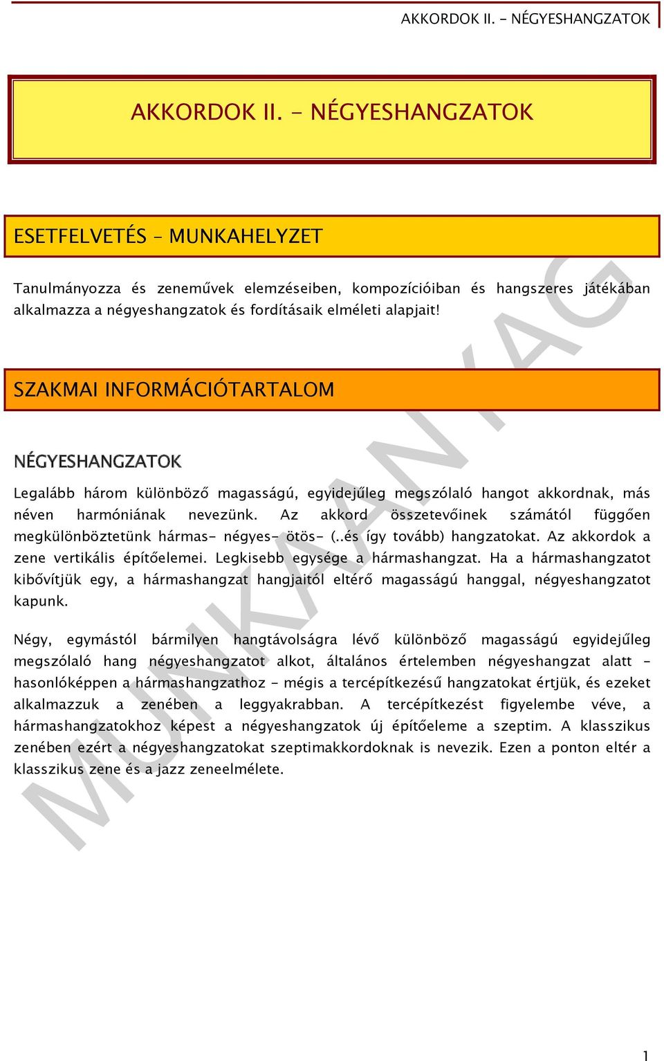 Az akkord összetevőinek számától függően megkülönböztetünk hármas- négyes- ötös- (..és így tovább) hangzatokat. Az akkordok a zene vertikális építőelemei. Legkisebb egysége a hármashangzat.