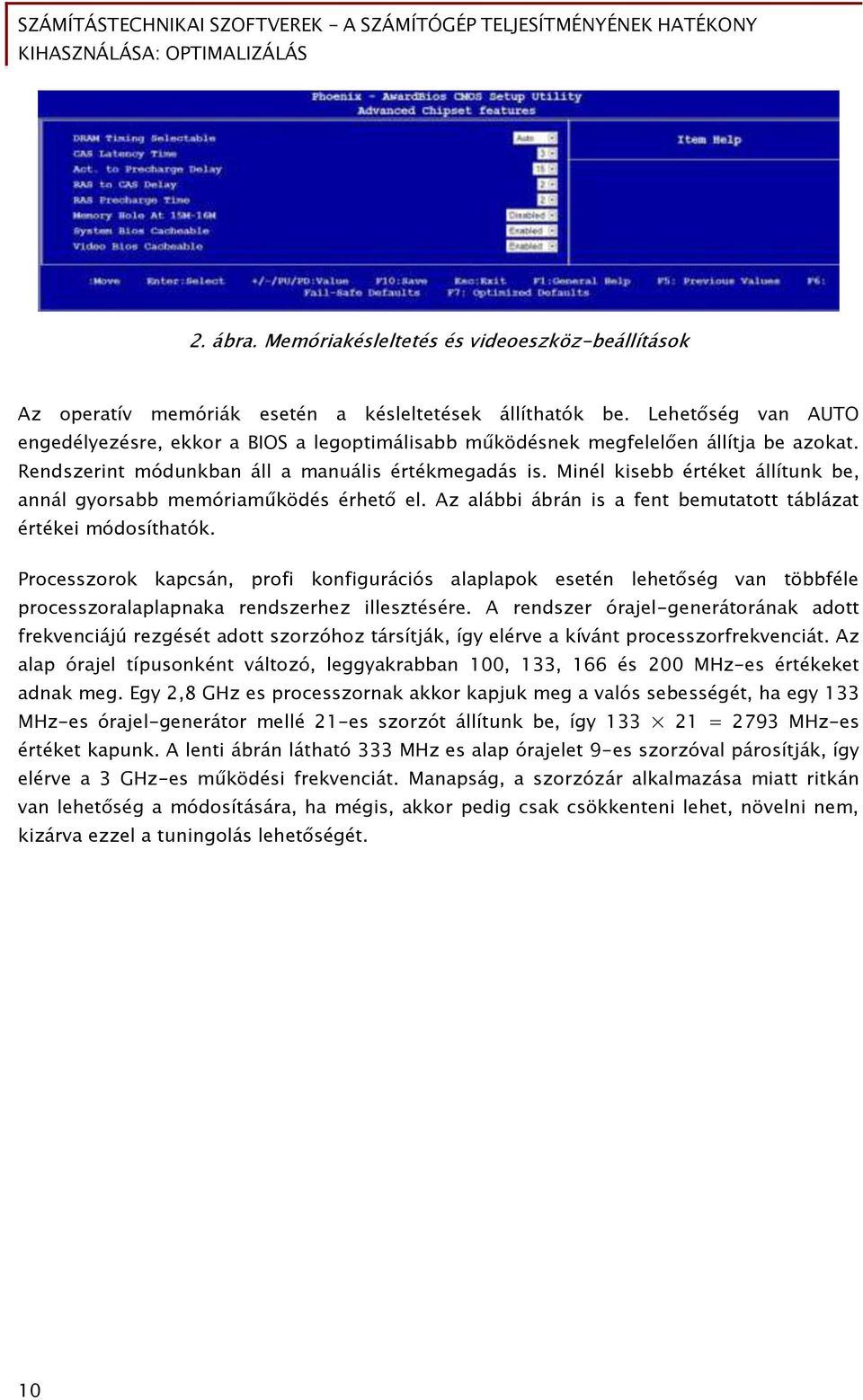 Minél kisebb értéket állítunk be, annál őyorsabb memóriaműködés érhet el. Az alábbi ábrán is a Őent bemutatott táblázat értékei módosíthatók.