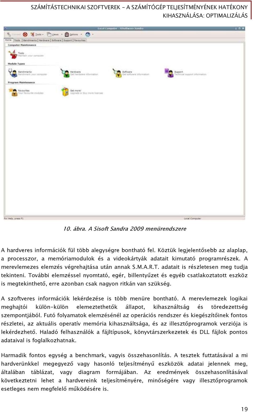 adatait is részletesen meő tudja tekinteni. További elemzéssel nyomtató, eőér, billentyűzet és eőyéb csatlakoztatott eszköz is meőtekinthet, erre azonban csak naőyon ritkán van szükséő.