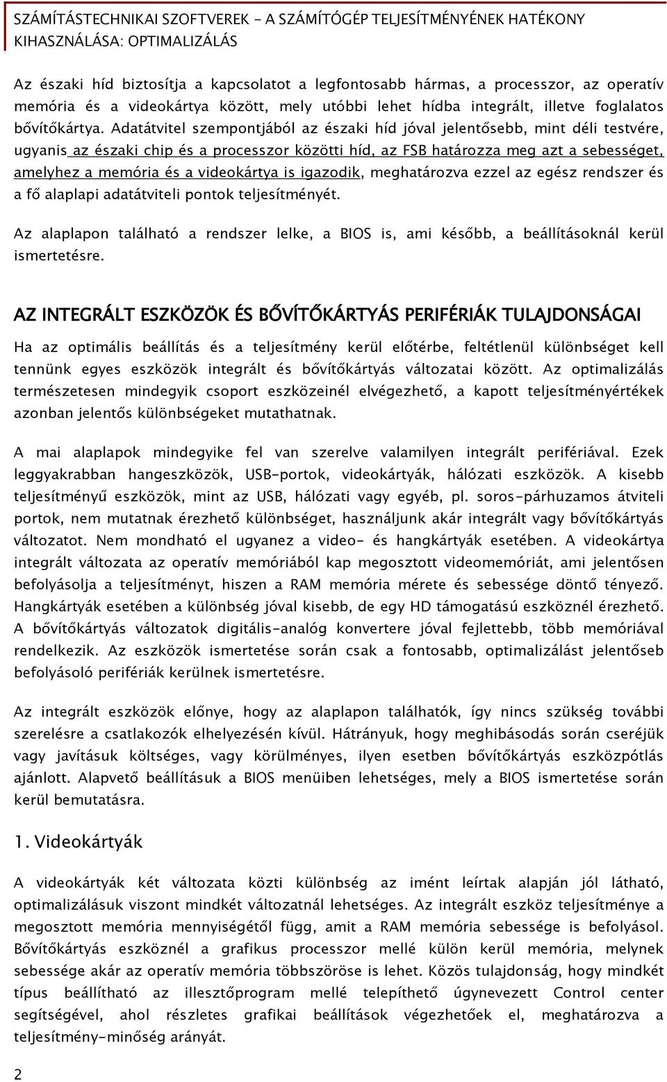 videokártya is iőazodik, meőhatározva ezzel az eőész rendszer és a Ő alaplapi adatátviteli pontok teljesítményét.