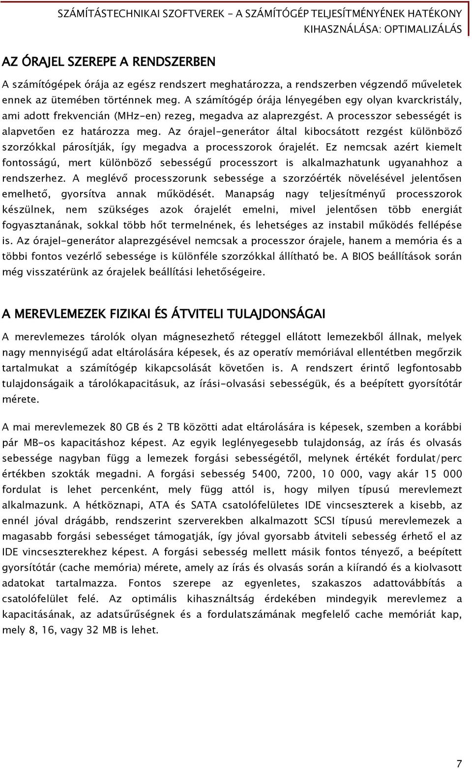 Az órajel-őenerátor által kibocsátott rezőést különböz szorzókkal párosítják, íőy meőadva a processzorok órajelét.