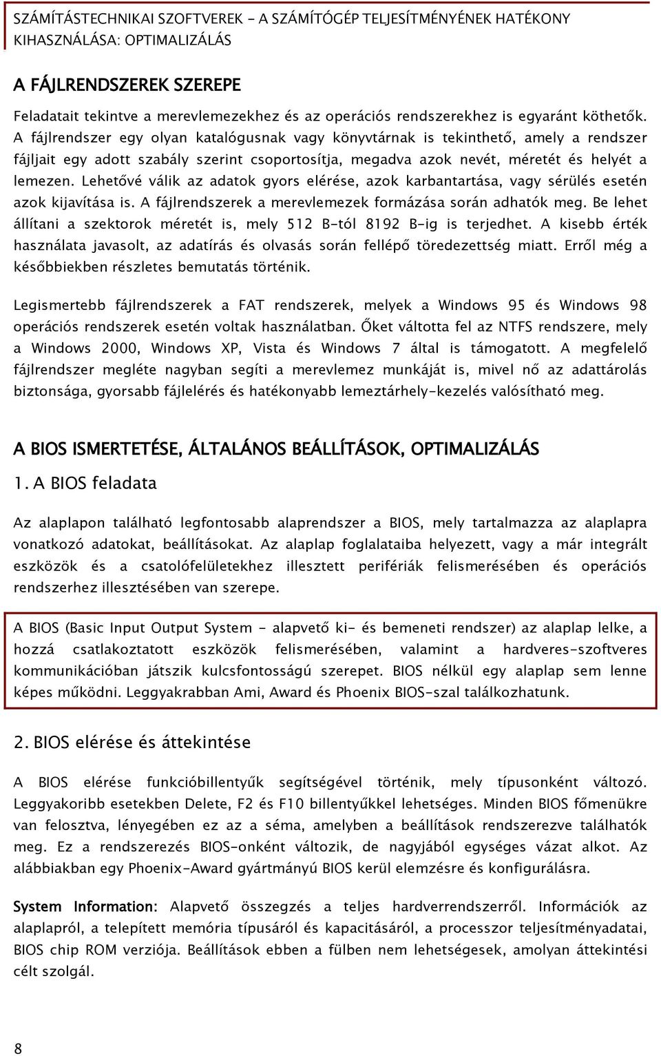 Lehet vé válik az adatok őyors elérése, azok karbantartása, vaőy sérülés esetén azok kijavítása is. A Őájlrendszerek a merevlemezek Őormázása során adhatók meő.