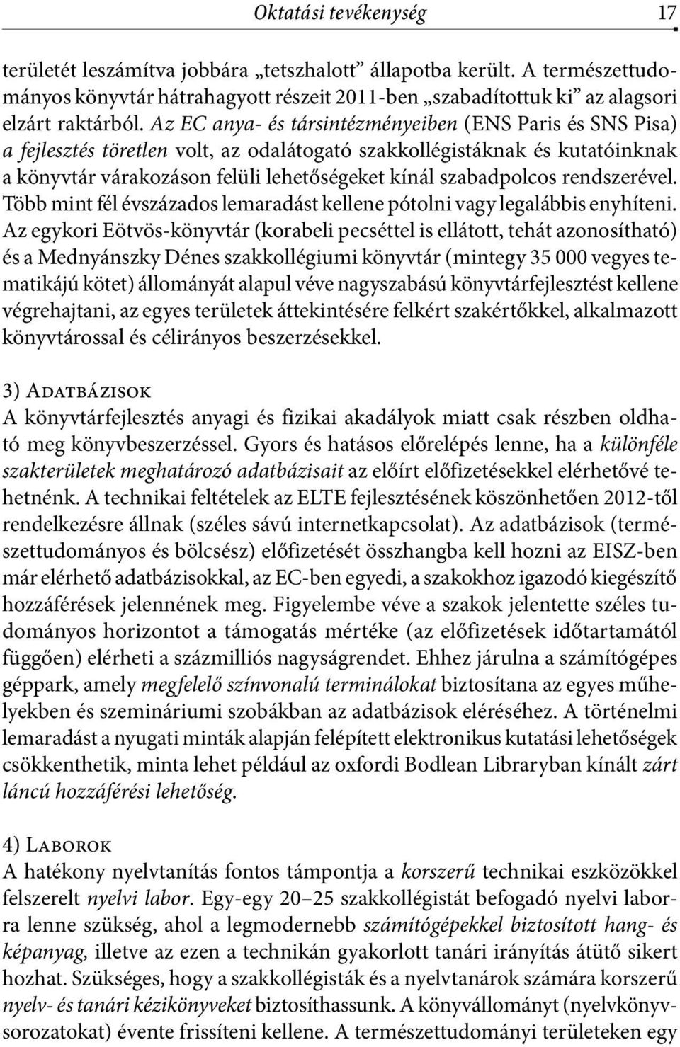 rendszerével. Több mint fél évszázados lemaradást kellene pótolni vagy legalábbis enyhíteni.