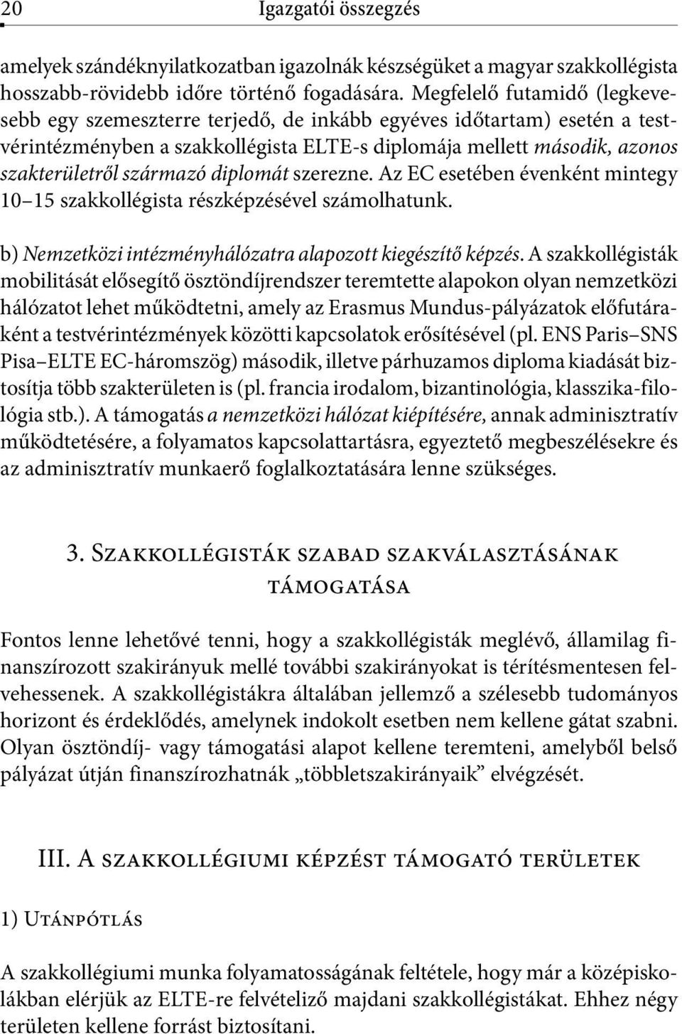 diplomát szerezne. Az EC esetében évenként mintegy 10 15 szakkollégista részképzésével számolhatunk. b) Nemzetközi intézményhálózatra alapozott kiegészítő képzés.