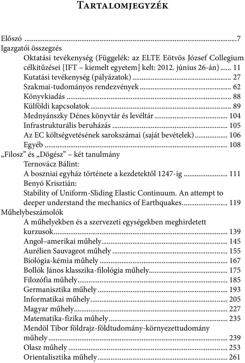 .. 104 Infrastrukturális beruházás... 105 Az EC költségvetésének sarokszámai (saját bevételek)... 106 Egyéb.