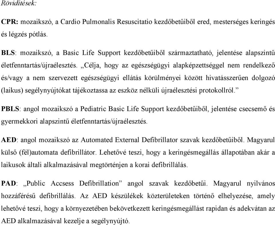 Célja, hogy az egészségügyi alapképzettséggel nem rendelkező és/vagy a nem szervezett egészségügyi ellátás körülményei között hivatásszerűen dolgozó (laikus) segélynyújtókat tájékoztassa az eszköz