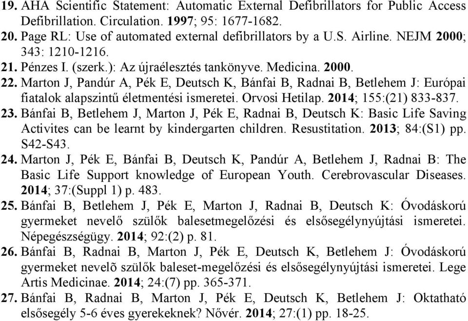 Marton J, Pandúr A, Pék E, Deutsch K, Bánfai B, Radnai B, Betlehem J: Európai fiatalok alapszintű életmentési ismeretei. Orvosi Hetilap. 2014; 155:(21) 833-837. 23.