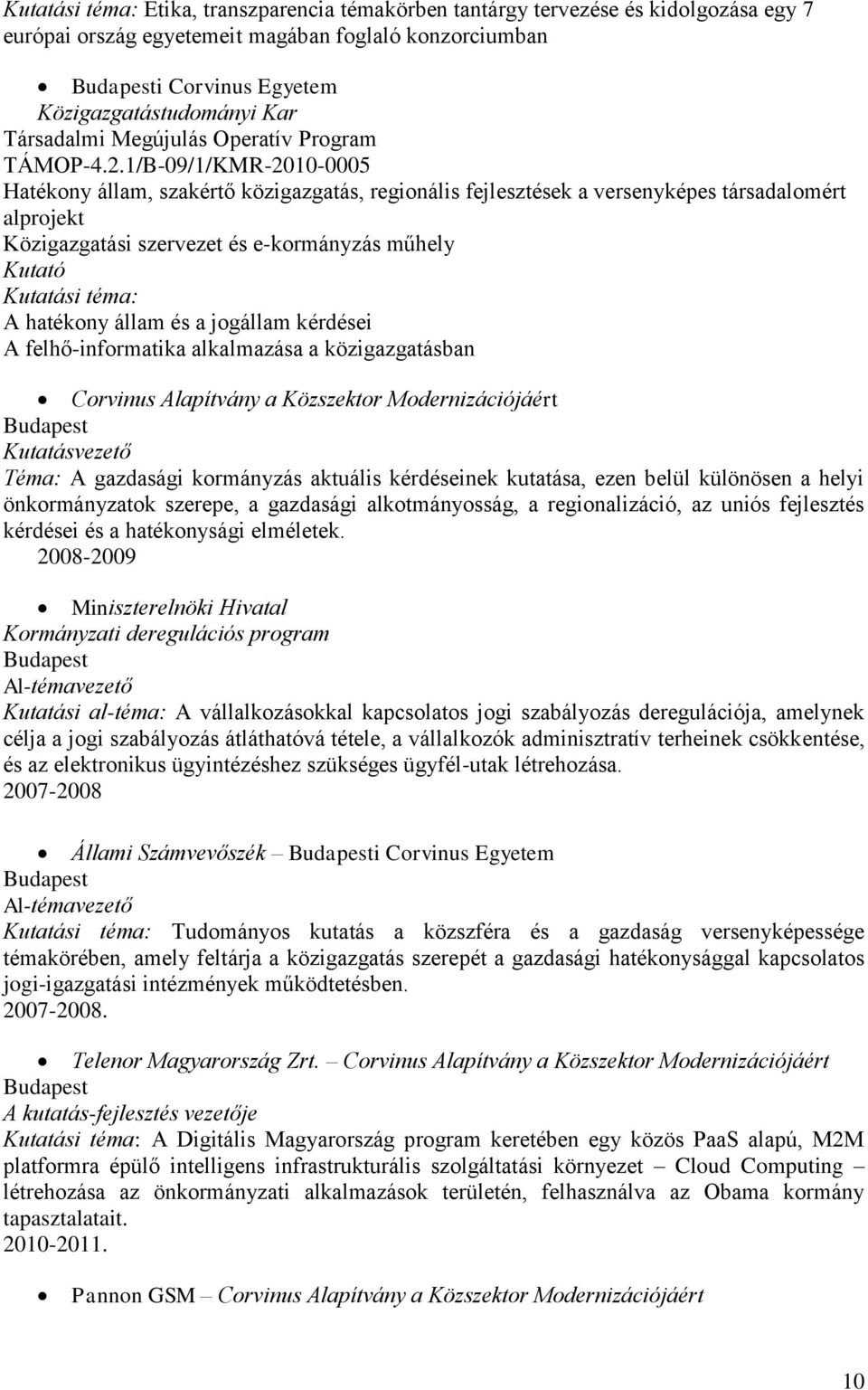 1/B-09/1/KMR-2010-0005 Hatékony állam, szakértő közigazgatás, regionális fejlesztések a versenyképes társadalomért alprojekt Közigazgatási szervezet és e-kormányzás műhely Kutató Kutatási téma: A