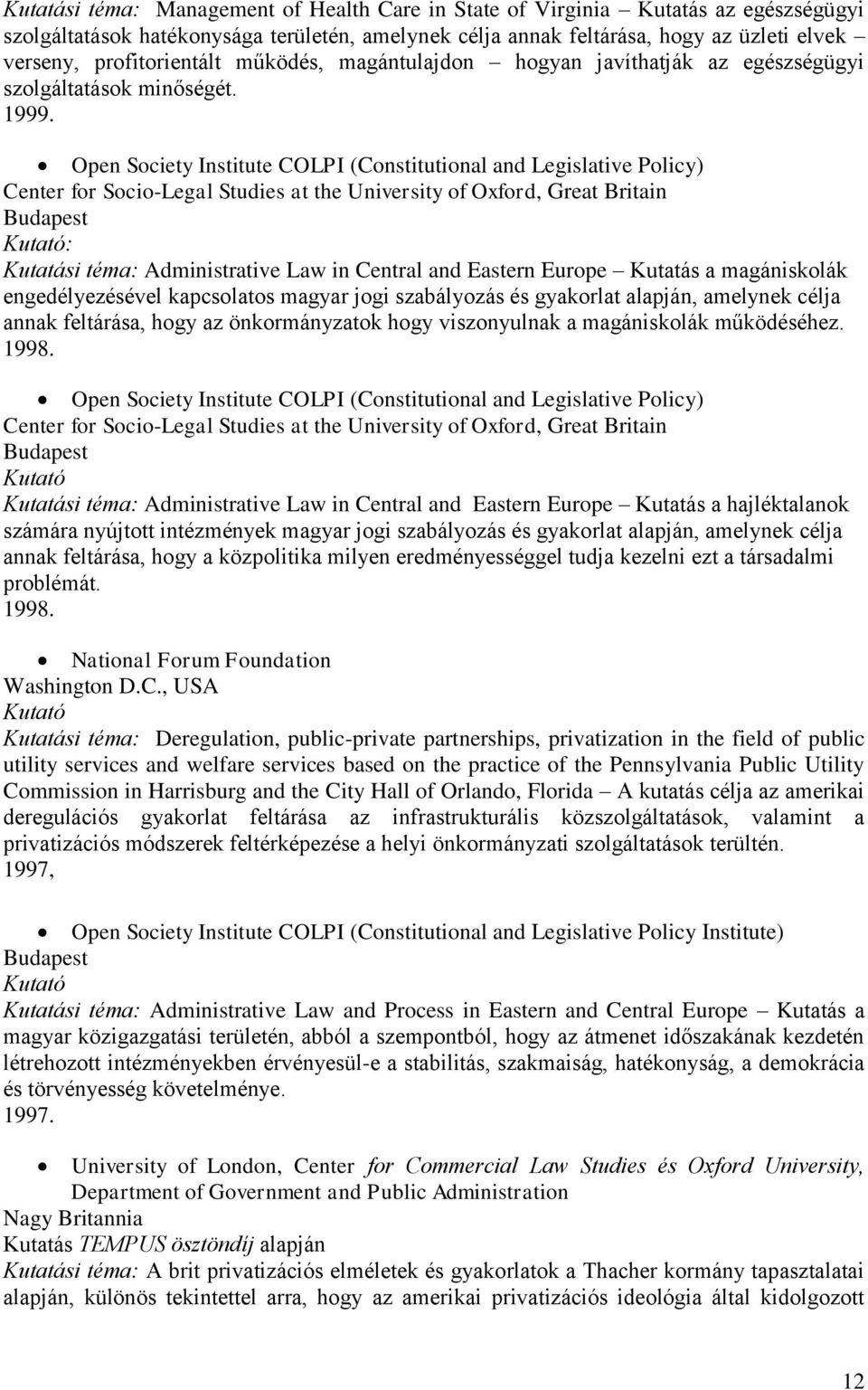 Open Society Institute COLPI (Constitutional and Legislative Policy) Center for Socio-Legal Studies at the University of Oxford, Great Britain Kutató: Kutatási téma: Administrative Law in Central and