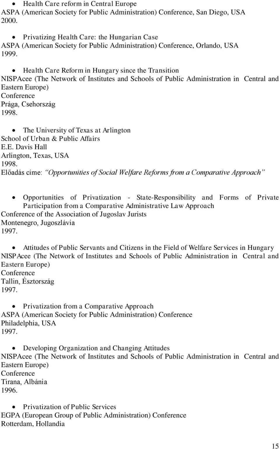 Health Care Reform in Hungary since the Transition NISPAcee (The Network of Institutes and Schools of Public Administration in Central and Eastern Europe) Conference Prága, Csehország 1998.