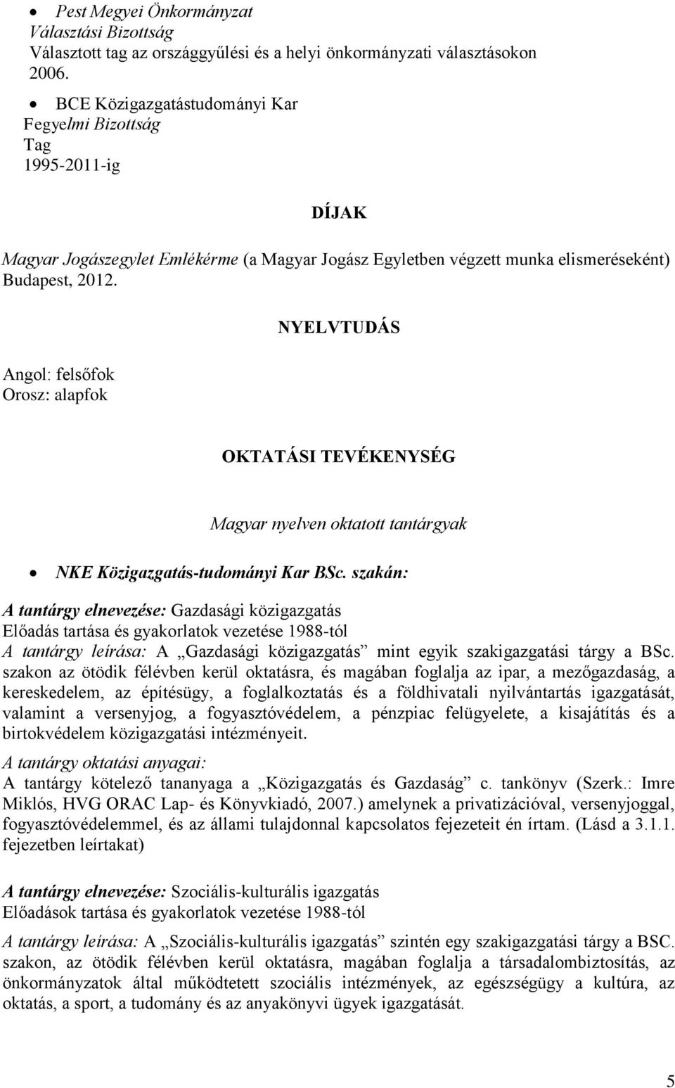 Angol: felsőfok Orosz: alapfok NYELVTUDÁS OKTATÁSI TEVÉKENYSÉG Magyar nyelven oktatott tantárgyak NKE Közigazgatás-tudományi Kar BSc.