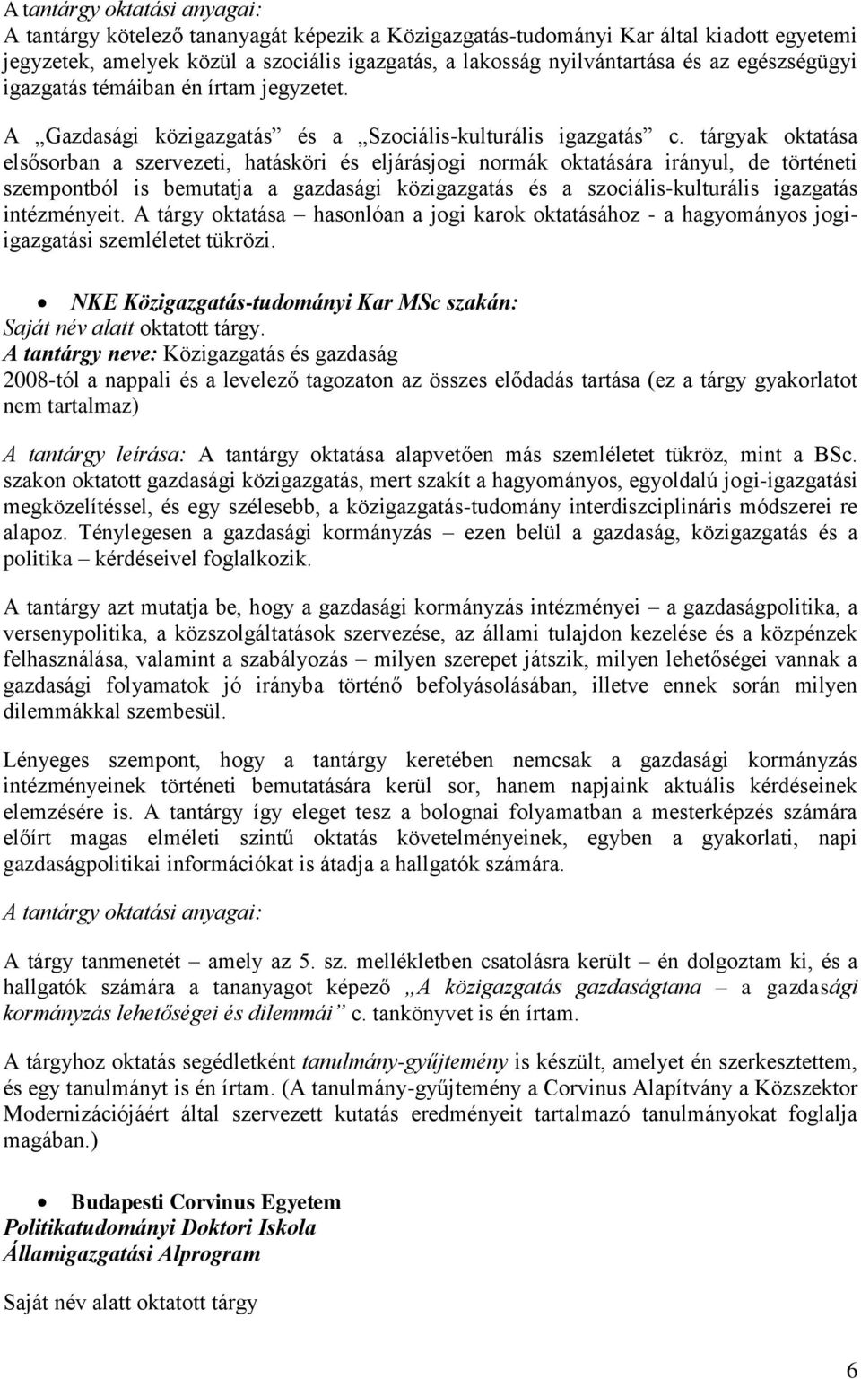 tárgyak oktatása elsősorban a szervezeti, hatásköri és eljárásjogi normák oktatására irányul, de történeti szempontból is bemutatja a gazdasági közigazgatás és a szociális-kulturális igazgatás