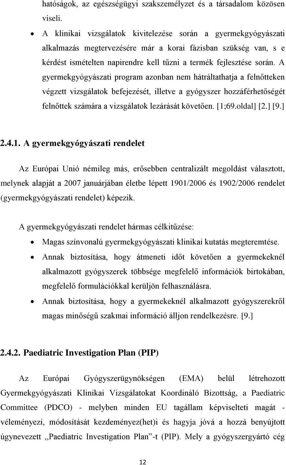 A gyermekgyógyászati program azonban nem hátráltathatja a felnőtteken végzett vizsgálatok befejezését, illetve a gyógyszer hozzáférhetőségét felnőttek számára a vizsgálatok lezárását követően. [1;69.